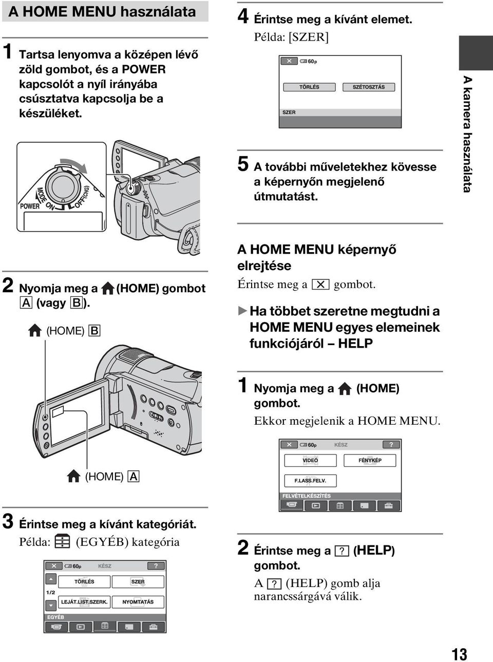 A kamera használata 2 Nyomja meg a (HOME) gombot A (vagy B). (HOME) B A HOME MENU képernyő elrejtése Érintse meg a gombot.