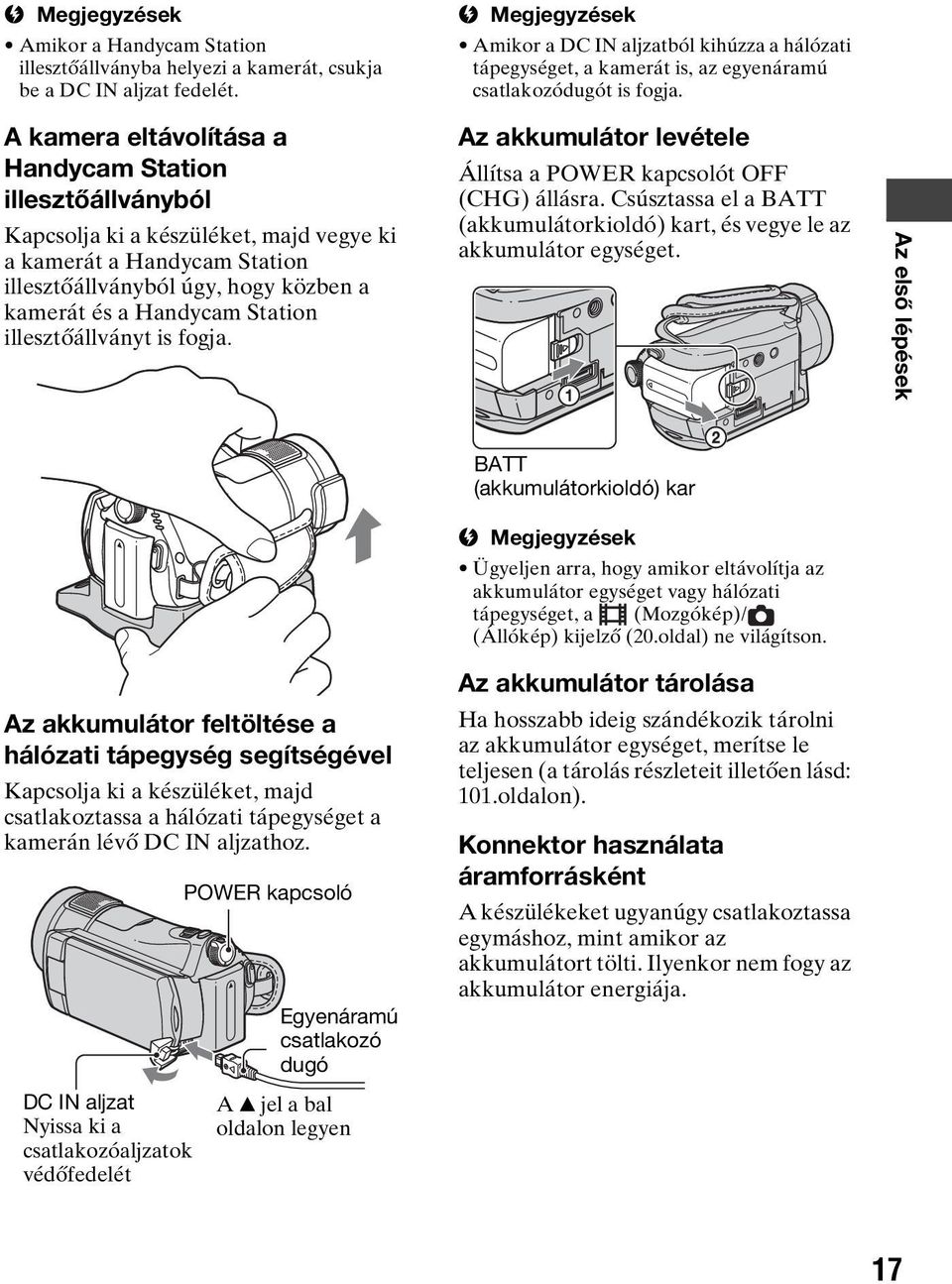 A kamera eltávolítása a Handycam Station illesztőállványból Kapcsolja ki a készüléket, majd vegye ki a kamerát a Handycam Station illesztőállványból úgy, hogy közben a kamerát és a Handycam Station