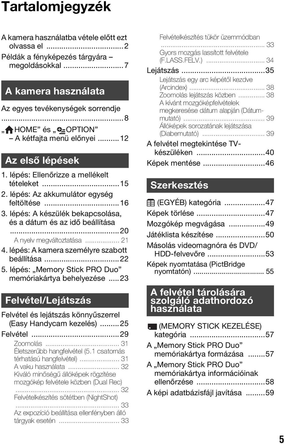 lépés: A készülék bekapcsolása, és a dátum és az idő beállítása...20 A nyelv megváltoztatása... 21 4. lépés: A kamera személyre szabott beállítása...22 5.