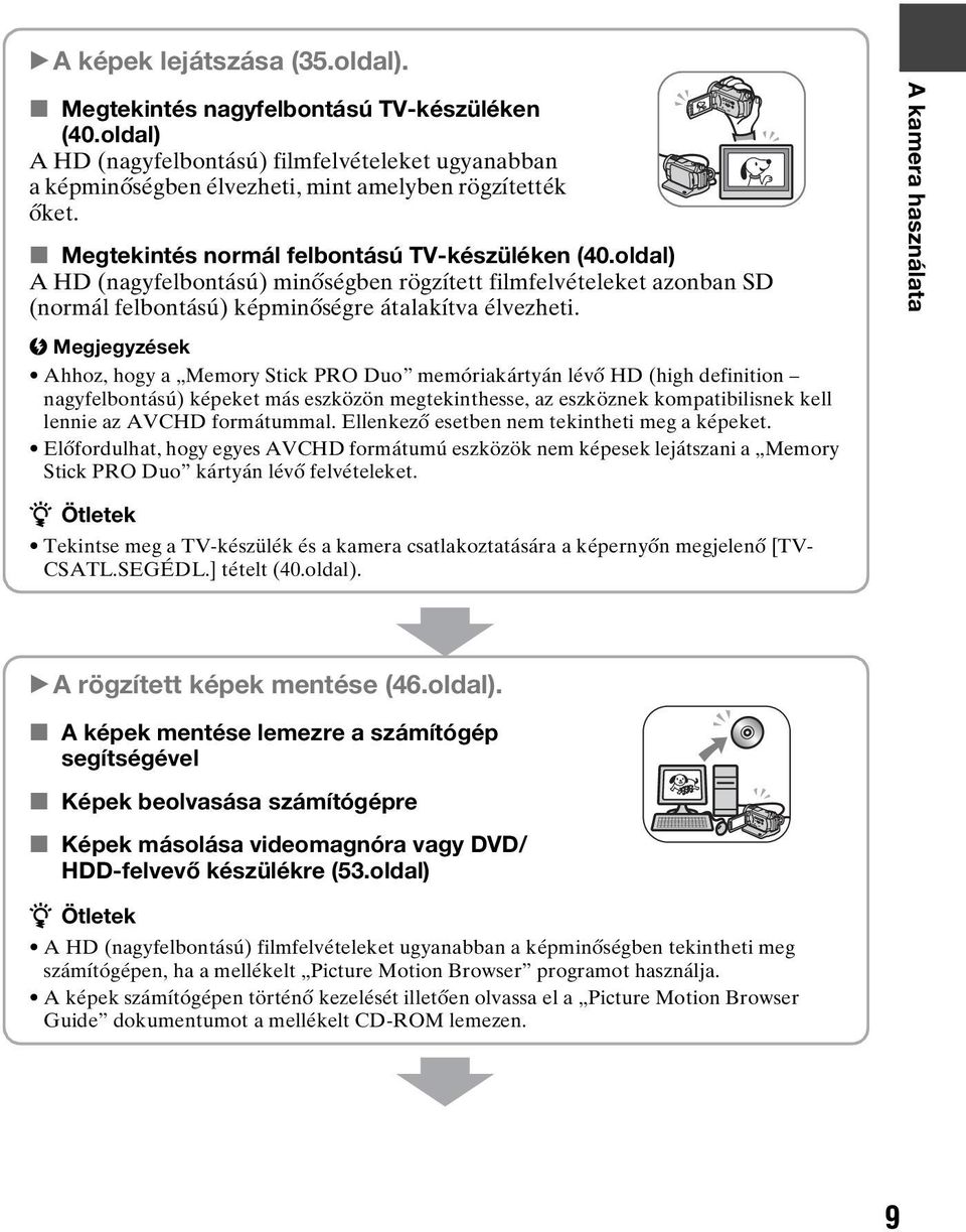 b Megjegyzések Ahhoz, hogy a Memory Stick PRO Duo memóriakártyán lévő HD (high definition nagyfelbontású) képeket más eszközön megtekinthesse, az eszköznek kompatibilisnek kell lennie az AVCHD