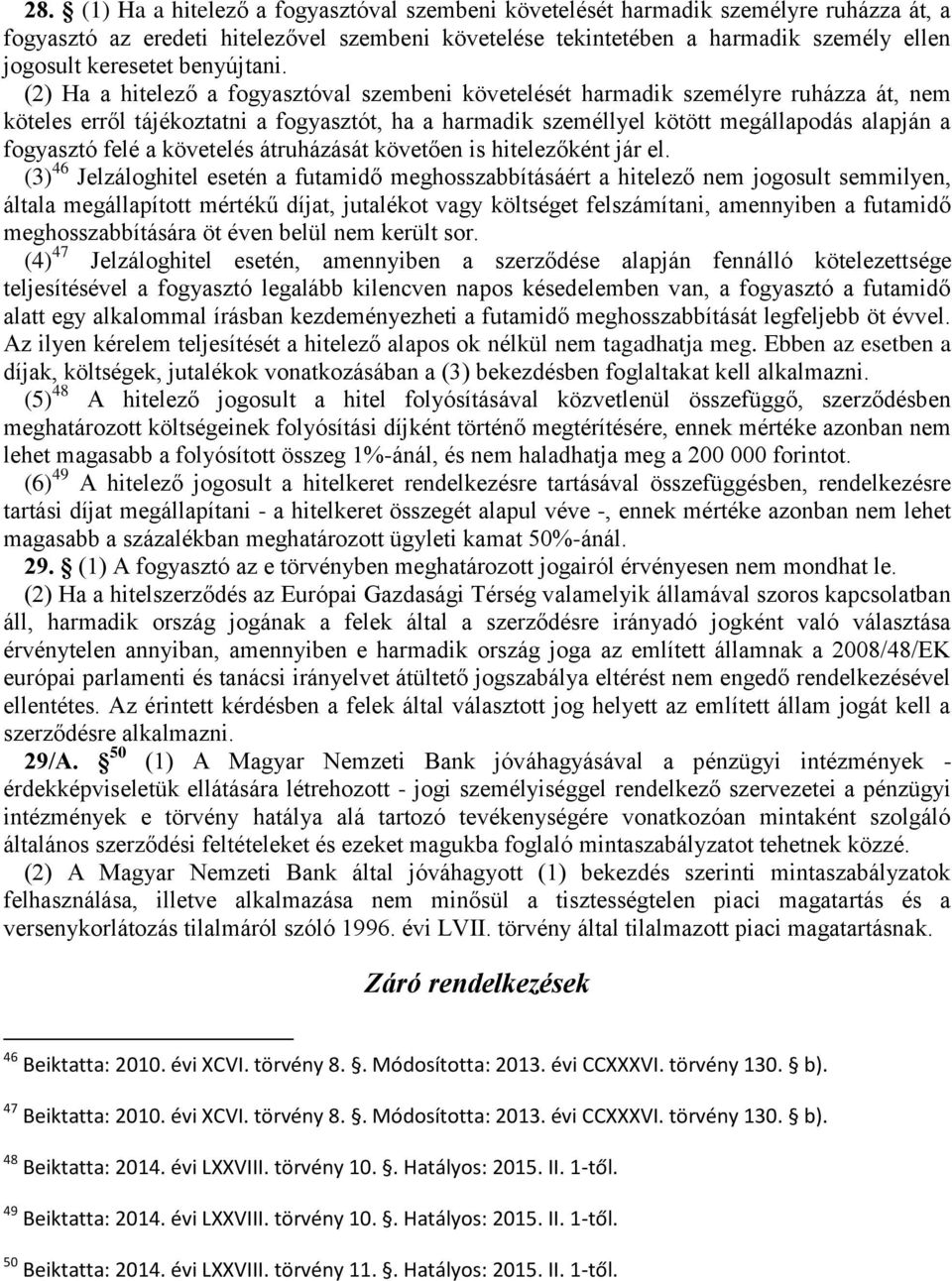 (2) Ha a hitelező a fogyasztóval szembeni követelését harmadik személyre ruházza át, nem köteles erről tájékoztatni a fogyasztót, ha a harmadik személlyel kötött megállapodás alapján a fogyasztó felé