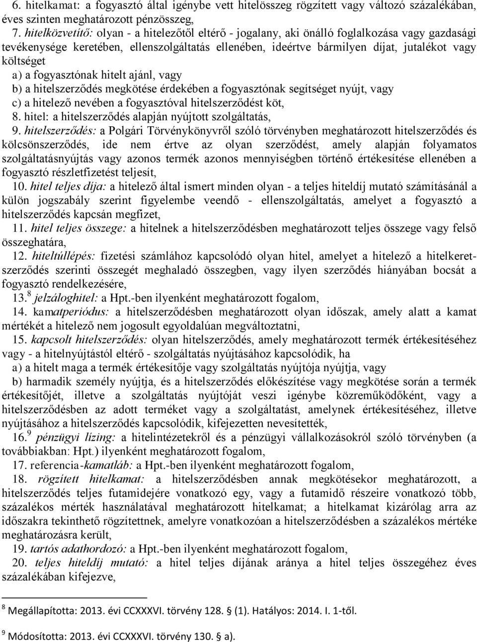 a) a fogyasztónak hitelt ajánl, vagy b) a hitelszerződés megkötése érdekében a fogyasztónak segítséget nyújt, vagy c) a hitelező nevében a fogyasztóval hitelszerződést köt, 8.