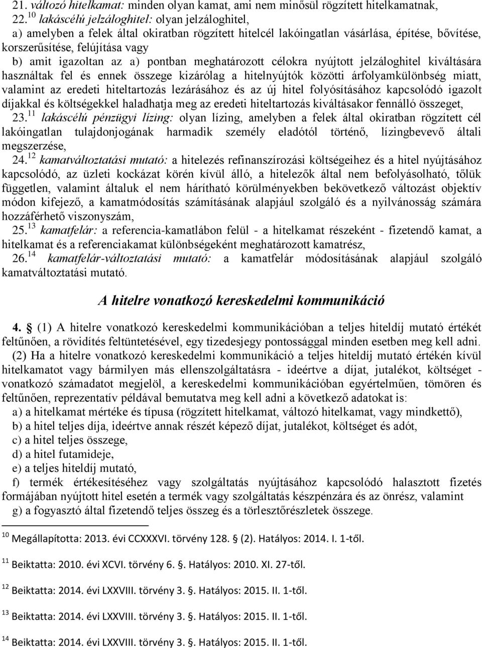 a) pontban meghatározott célokra nyújtott jelzáloghitel kiváltására használtak fel és ennek összege kizárólag a hitelnyújtók közötti árfolyamkülönbség miatt, valamint az eredeti hiteltartozás