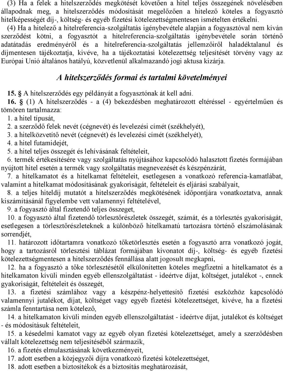 (4) Ha a hitelező a hitelreferencia-szolgáltatás igénybevétele alapján a fogyasztóval nem kíván szerződést kötni, a fogyasztót a hitelreferencia-szolgáltatás igénybevétele során történő adatátadás