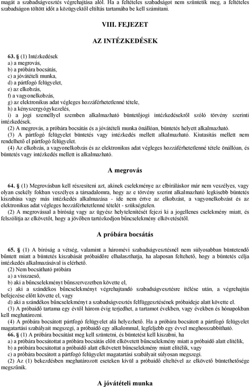 (1) Intézkedések a) a megrovás, b) a próbára bocsátás, c) a jóvátételi munka, d) a pártfogó felügyelet, e) az elkobzás, f) a vagyonelkobzás, g) az elektronikus adat végleges hozzáférhetetlenné