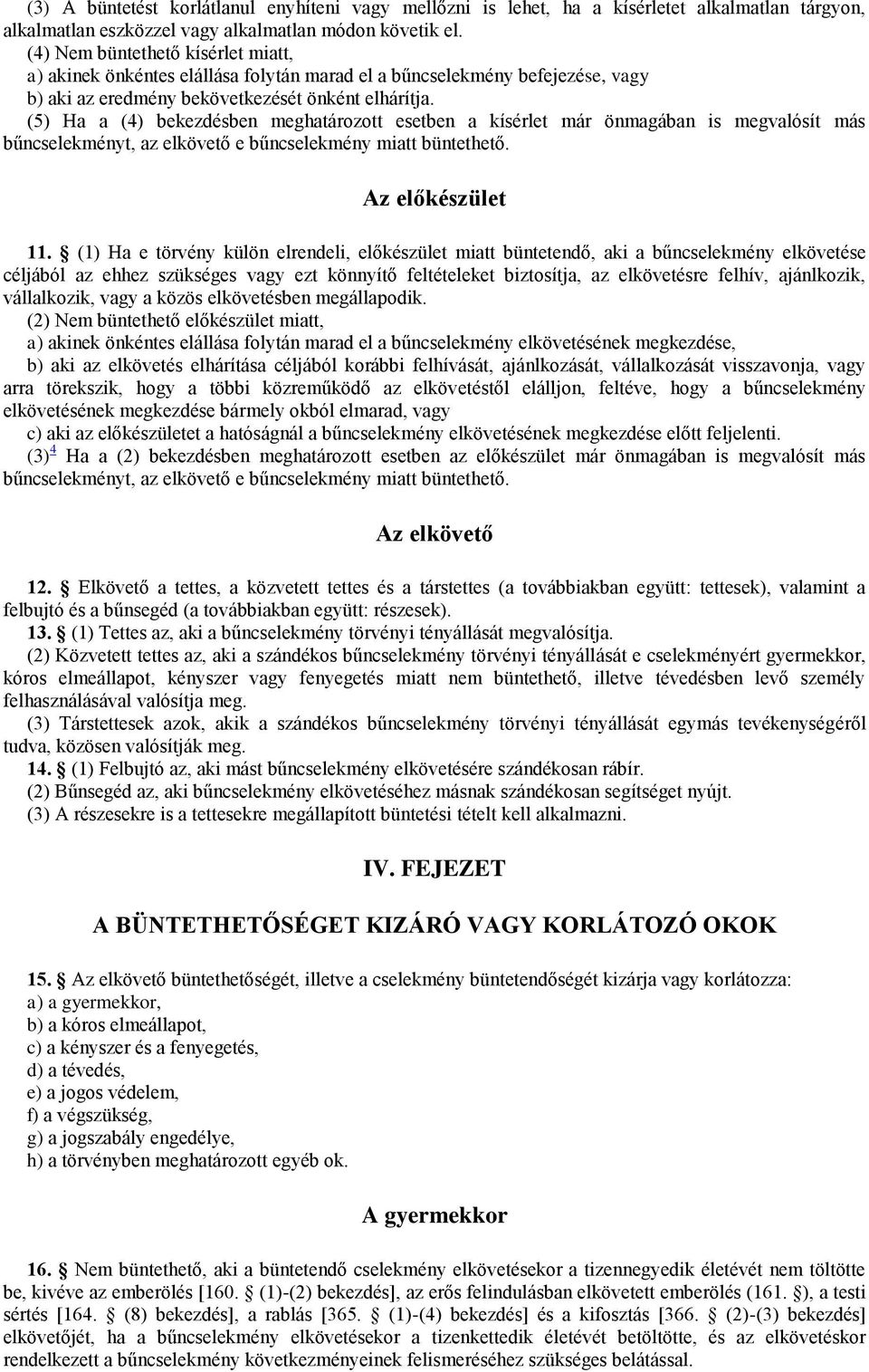 (5) Ha a (4) bekezdésben meghatározott esetben a kísérlet már önmagában is megvalósít más bűncselekményt, az elkövető e bűncselekmény miatt büntethető. Az előkészület 11.