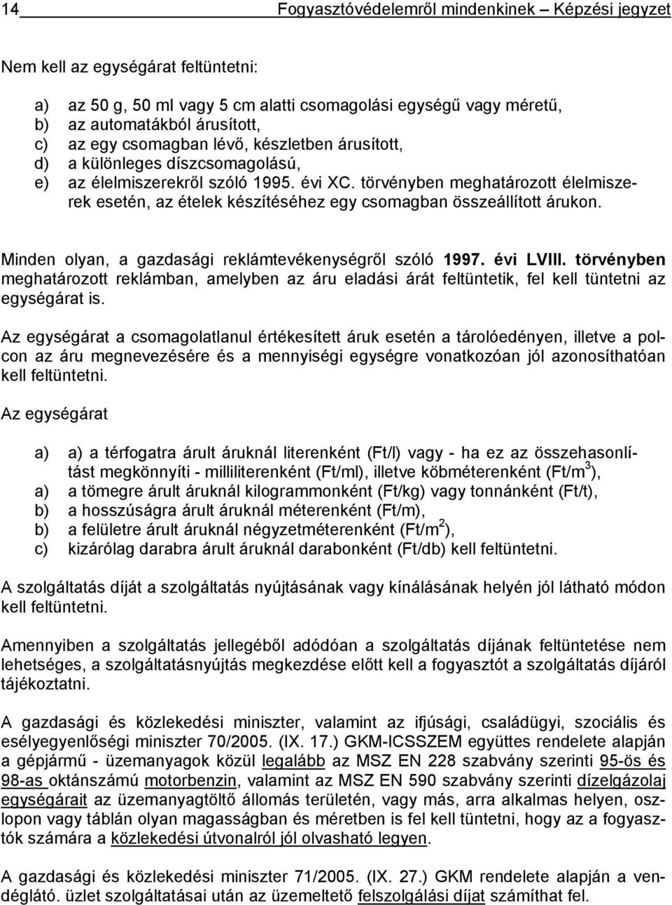 törvényben meghatározott élelmiszerek esetén, az ételek készítéséhez egy csomagban összeállított árukon. Minden olyan, a gazdasági reklámtevékenységről szóló 1997. évi LVIII.