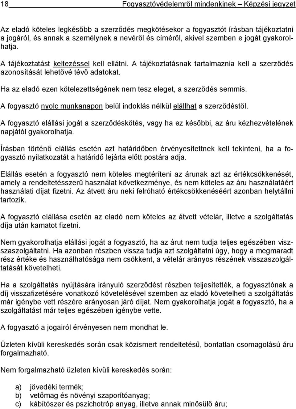 Ha az eladó ezen kötelezettségének nem tesz eleget, a szerződés semmis. A fogyasztó nyolc munkanapon belül indoklás nélkül elállhat a szerződéstől.