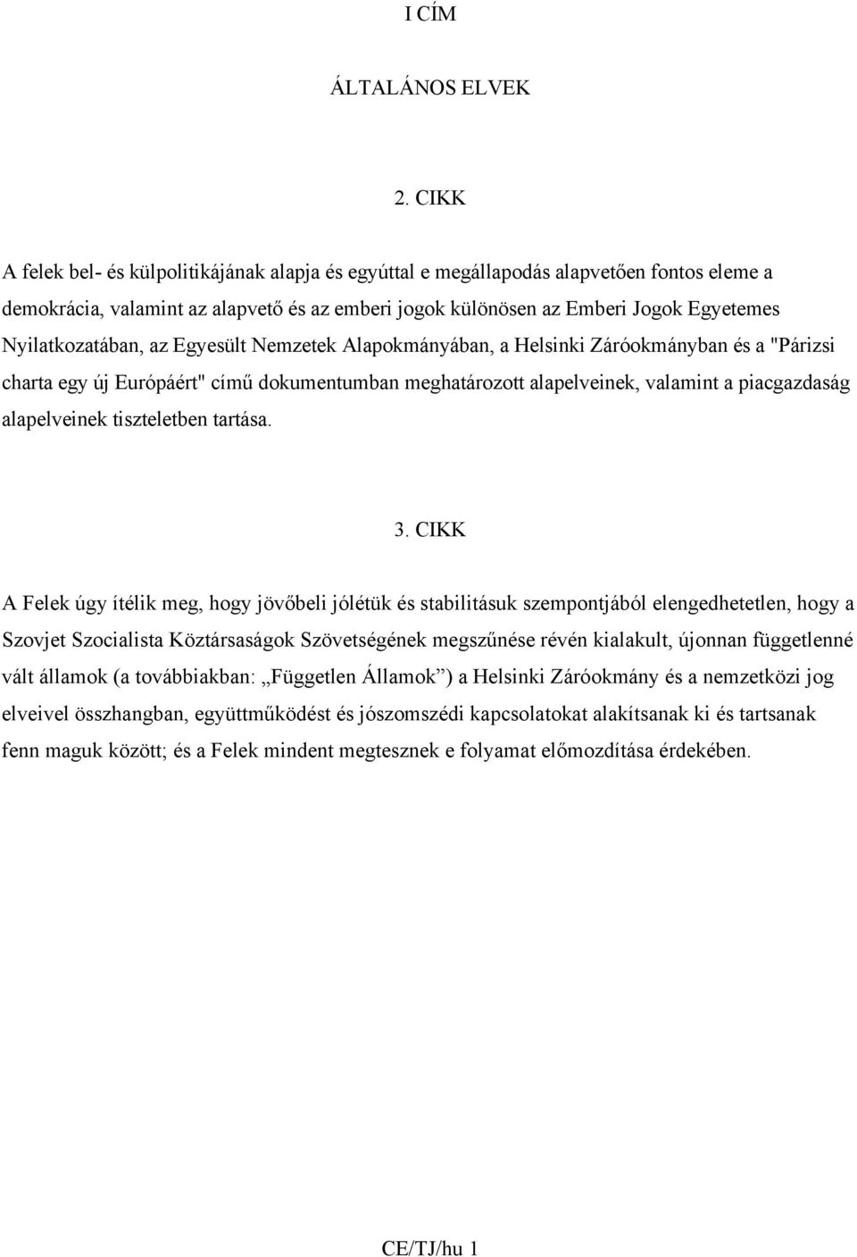 Nyilatkozatában, az Egyesült Nemzetek Alapokmányában, a Helsinki Záróokmányban és a "Párizsi charta egy új Európáért" című dokumentumban meghatározott alapelveinek, valamint a piacgazdaság