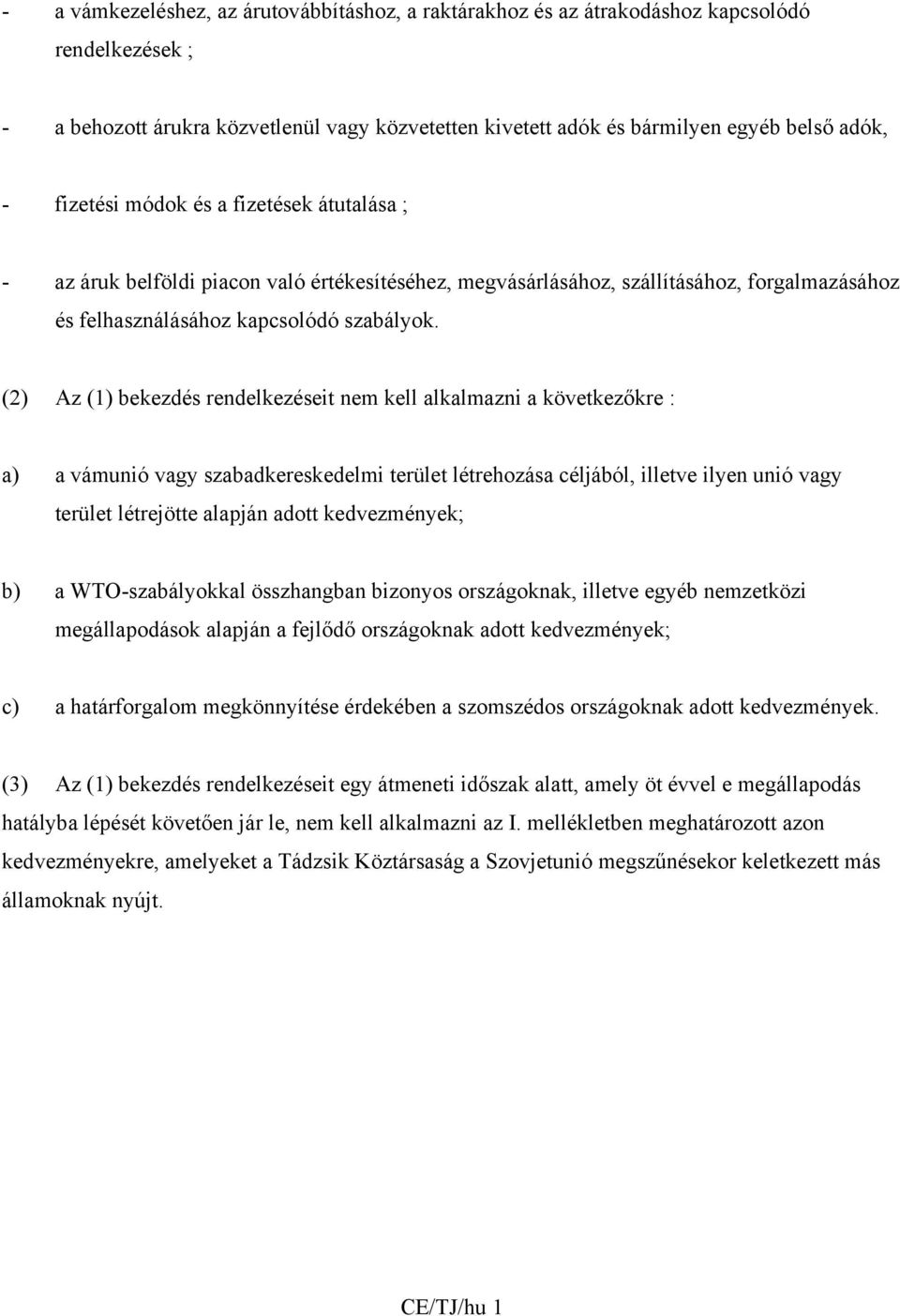 (2) Az (1) bekezdés rendelkezéseit nem kell alkalmazni a következőkre : a) a vámunió vagy szabadkereskedelmi terület létrehozása céljából, illetve ilyen unió vagy terület létrejötte alapján adott