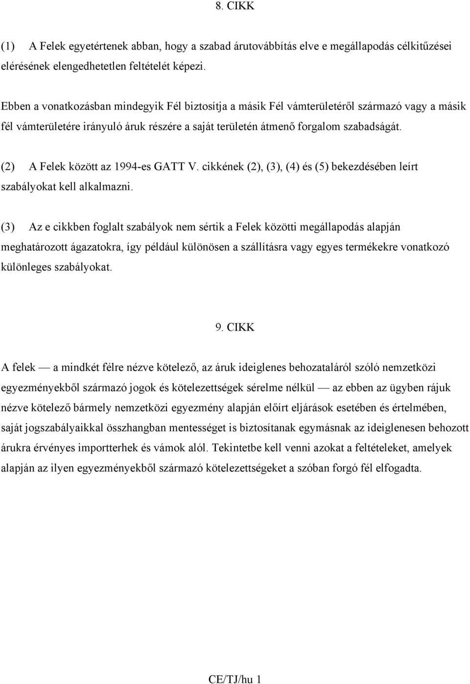 (2) A Felek között az 1994-es GATT V. cikkének (2), (3), (4) és (5) bekezdésében leírt szabályokat kell alkalmazni.