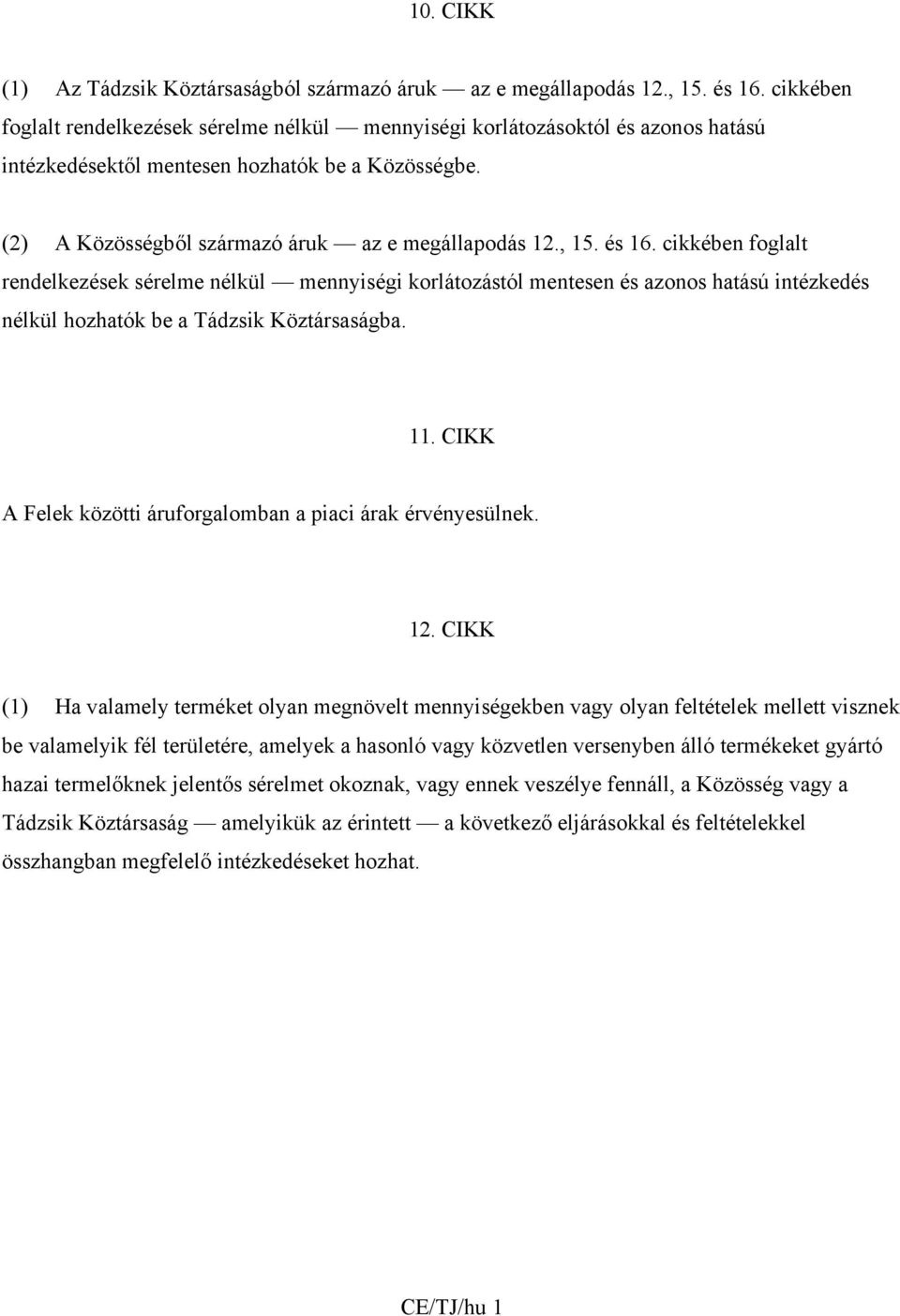 és 16. cikkében foglalt rendelkezések sérelme nélkül mennyiségi korlátozástól mentesen és azonos hatású intézkedés nélkül hozhatók be a Tádzsik Köztársaságba. 11.