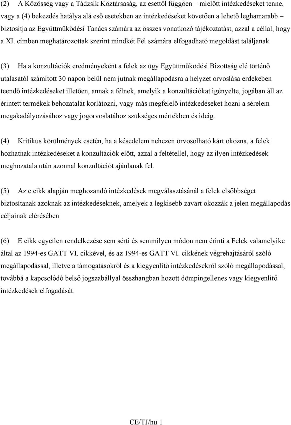 címben meghatározottak szerint mindkét Fél számára elfogadható megoldást találjanak (3) Ha a konzultációk eredményeként a felek az ügy Együttműködési Bizottság elé történő utalásától számított 30