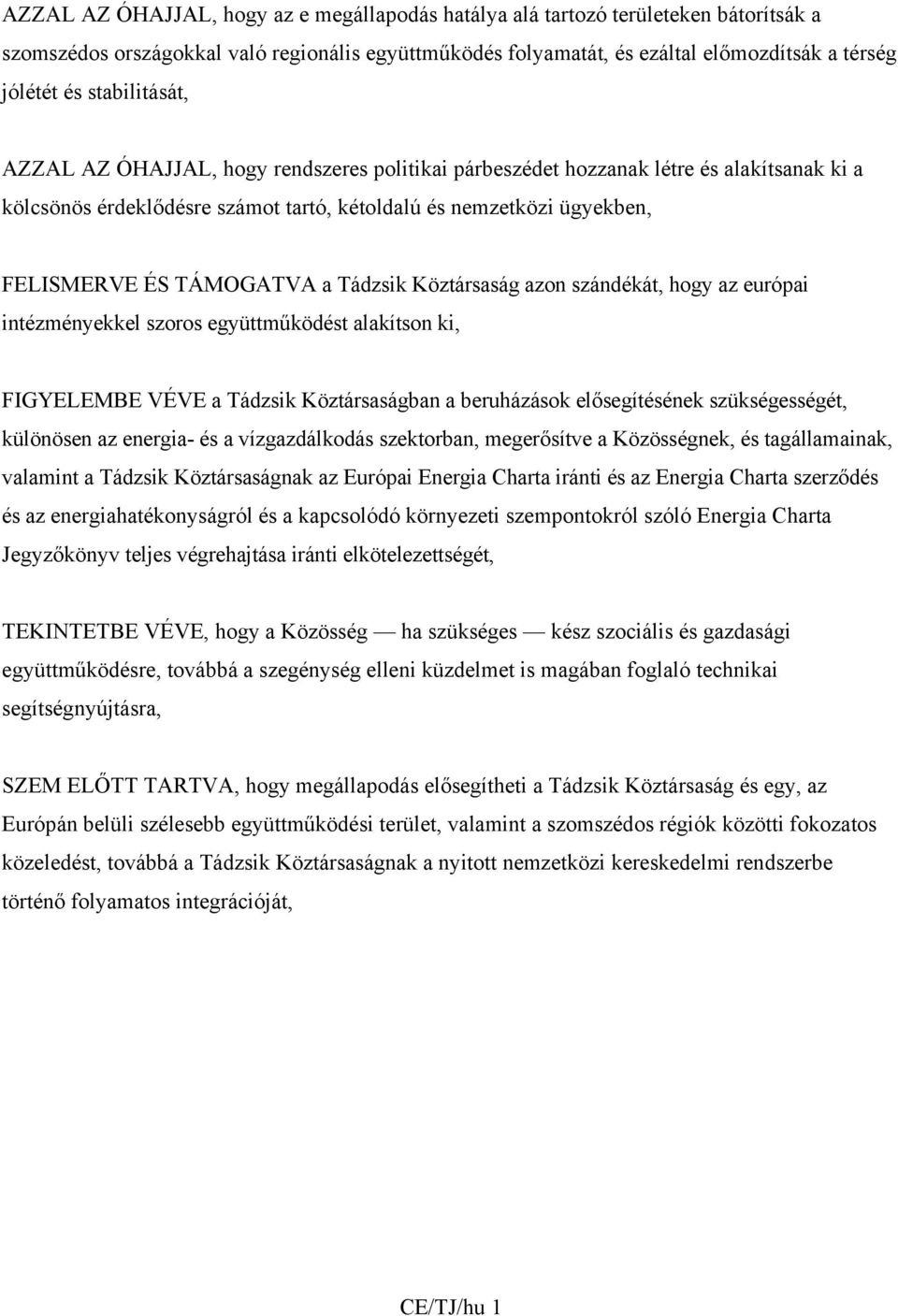 a Tádzsik Köztársaság azon szándékát, hogy az európai intézményekkel szoros együttműködést alakítson ki, FIGYELEMBE VÉVE a Tádzsik Köztársaságban a beruházások elősegítésének szükségességét,