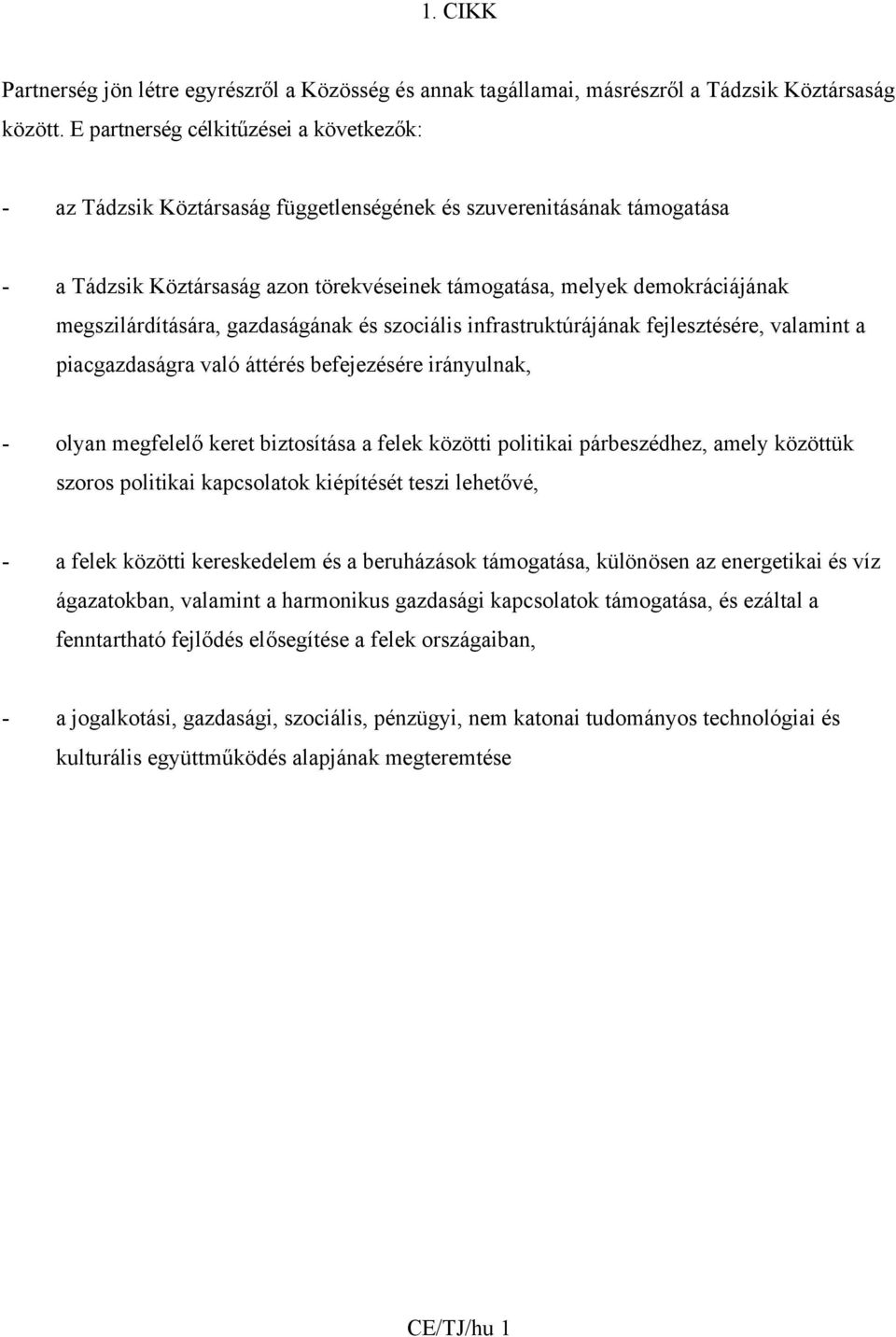 megszilárdítására, gazdaságának és szociális infrastruktúrájának fejlesztésére, valamint a piacgazdaságra való áttérés befejezésére irányulnak, - olyan megfelelő keret biztosítása a felek közötti