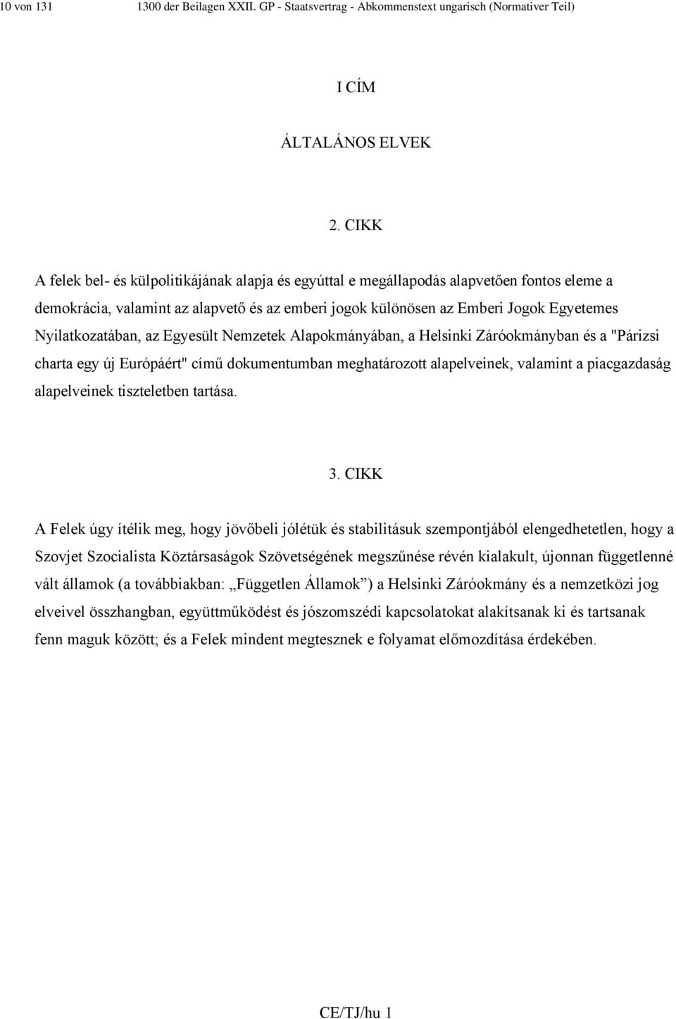 Nyilatkozatában, az Egyesült Nemzetek Alapokmányában, a Helsinki Záróokmányban és a "Párizsi charta egy új Európáért" című dokumentumban meghatározott alapelveinek, valamint a piacgazdaság