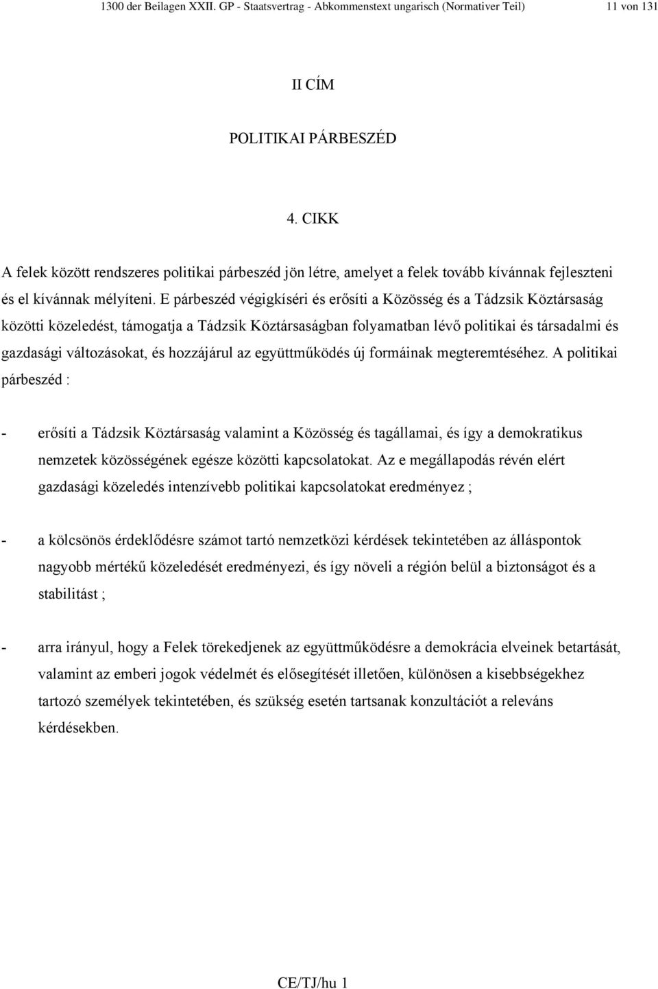 E párbeszéd végigkíséri és erősíti a Közösség és a Tádzsik Köztársaság közötti közeledést, támogatja a Tádzsik Köztársaságban folyamatban lévő politikai és társadalmi és gazdasági változásokat, és