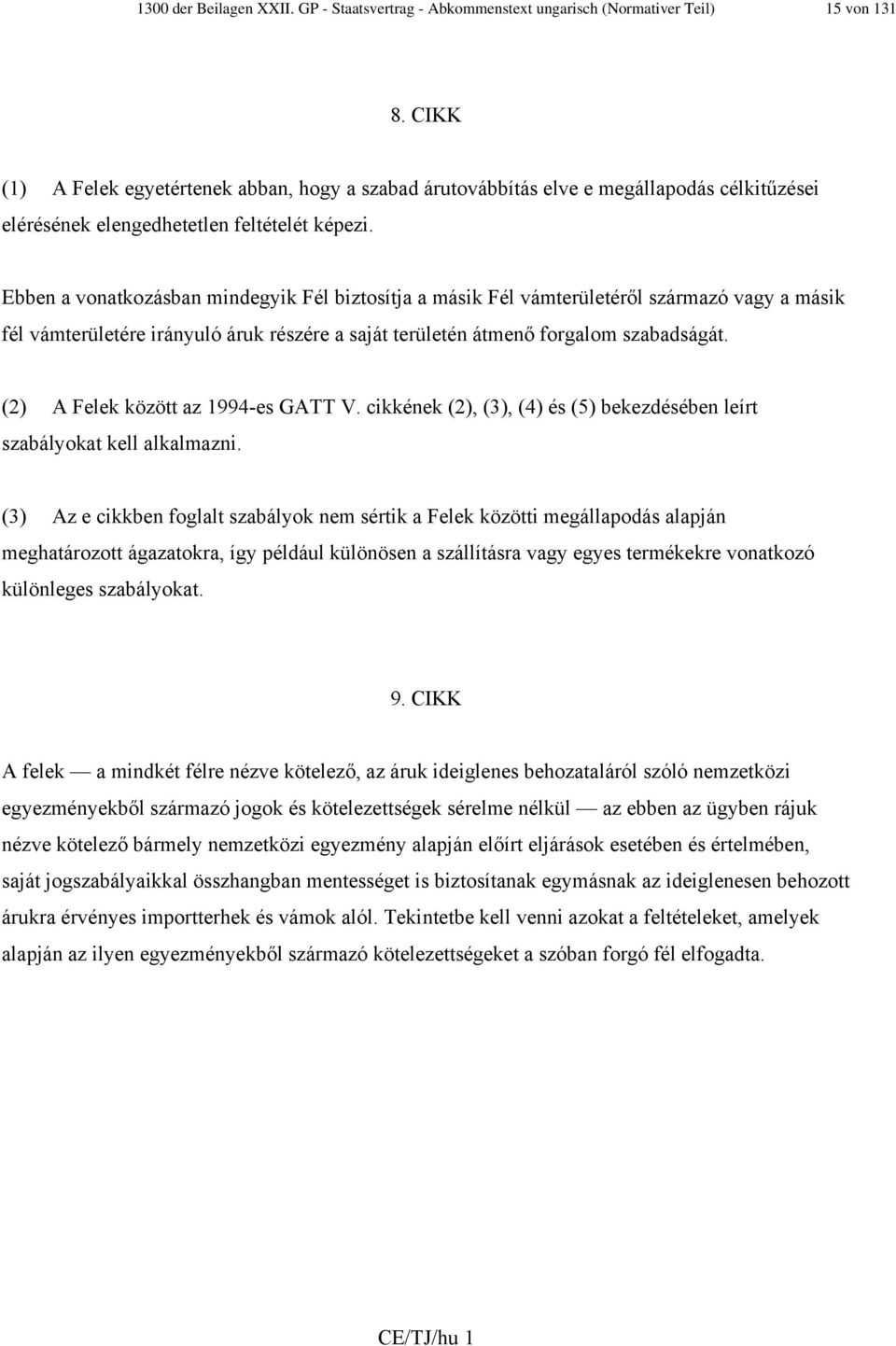 Ebben a vonatkozásban mindegyik Fél biztosítja a másik Fél vámterületéről származó vagy a másik fél vámterületére irányuló áruk részére a saját területén átmenő forgalom szabadságát.