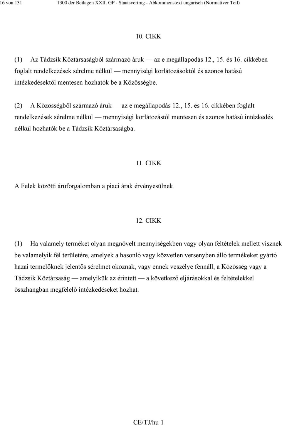 és 16. cikkében foglalt rendelkezések sérelme nélkül mennyiségi korlátozástól mentesen és azonos hatású intézkedés nélkül hozhatók be a Tádzsik Köztársaságba. 11.