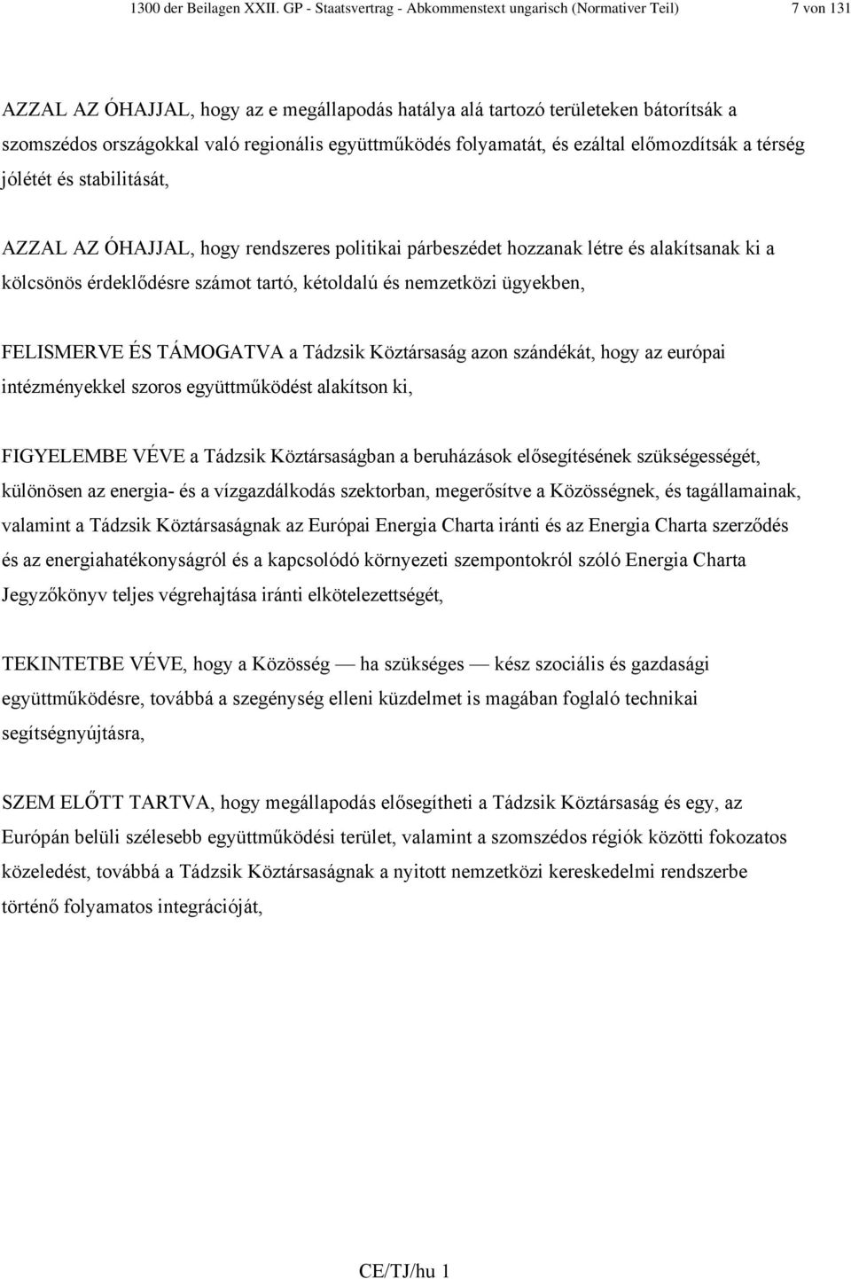 együttműködés folyamatát, és ezáltal előmozdítsák a térség jólétét és stabilitását, AZZAL AZ ÓHAJJAL, hogy rendszeres politikai párbeszédet hozzanak létre és alakítsanak ki a kölcsönös érdeklődésre