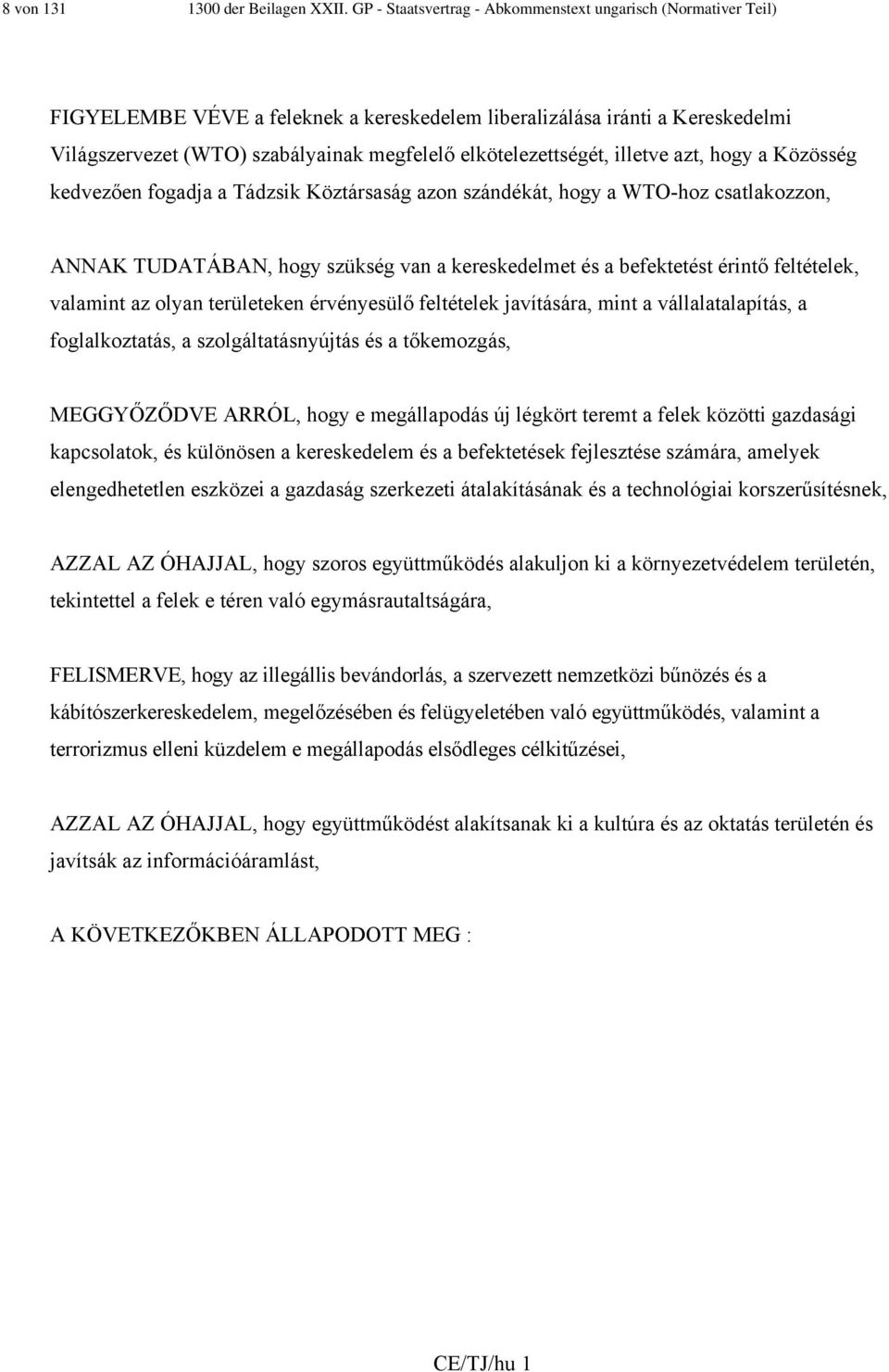 elkötelezettségét, illetve azt, hogy a Közösség kedvezően fogadja a Tádzsik Köztársaság azon szándékát, hogy a WTO-hoz csatlakozzon, ANNAK TUDATÁBAN, hogy szükség van a kereskedelmet és a befektetést