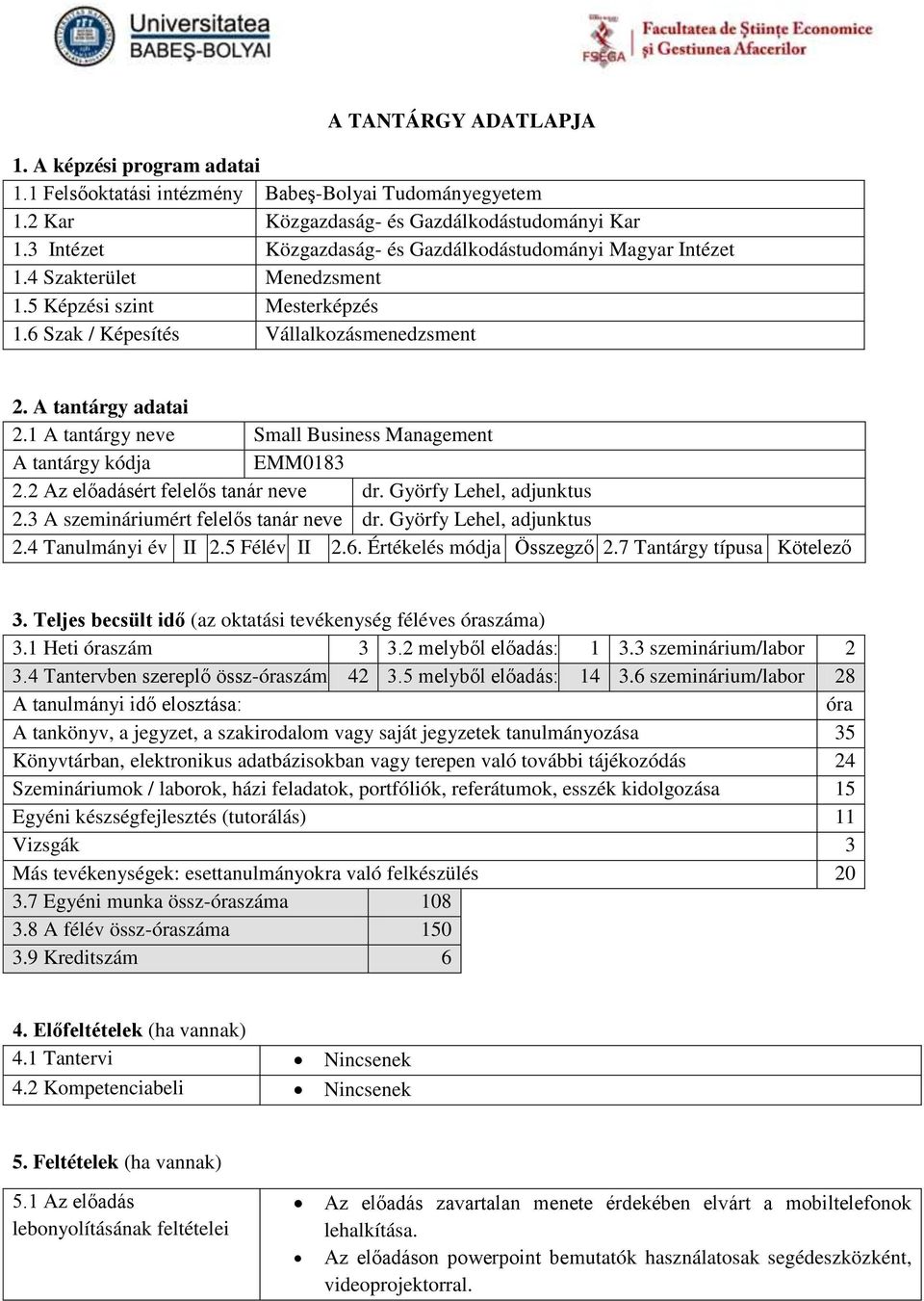 1 A tantárgy neve Small Business Management A tantárgy kódja EMM0183 2.2 Az előadásért felelős tanár neve dr. Györfy Lehel, adjunktus 2.3 A szemináriumért felelős tanár neve dr.