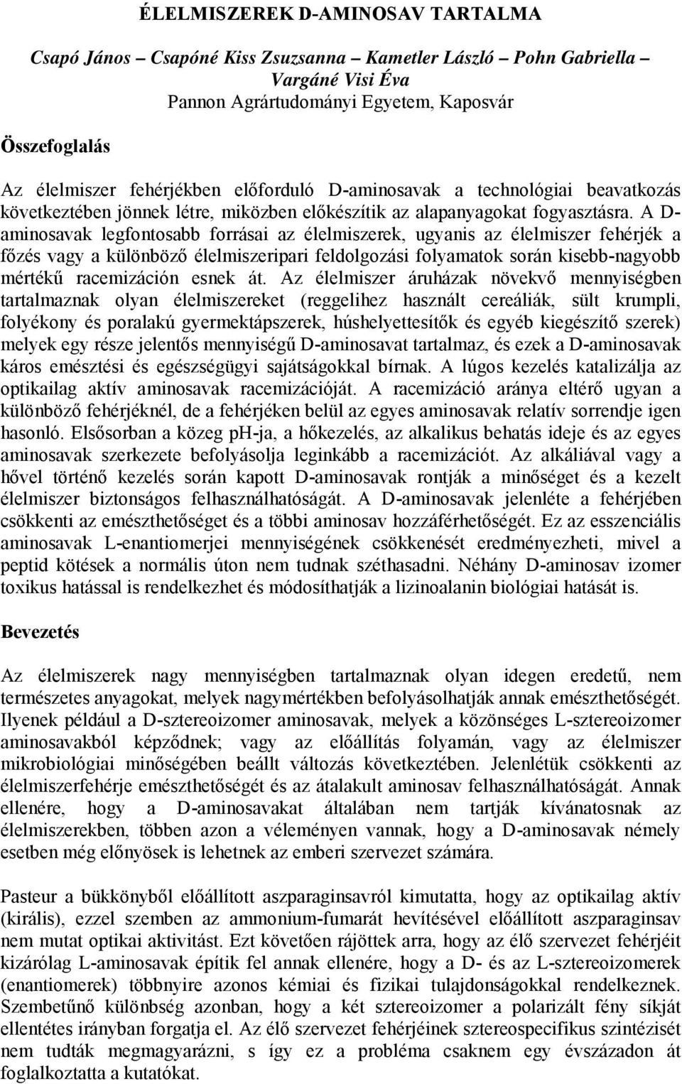 A D- aminosavak legfontosabb forrásai az élelmiszerek, ugyanis az élelmiszer fehérjék a főzés vagy a különböző élelmiszeripari feldolgozási folyamatok során kisebb-nagyobb mértékű racemizáción esnek