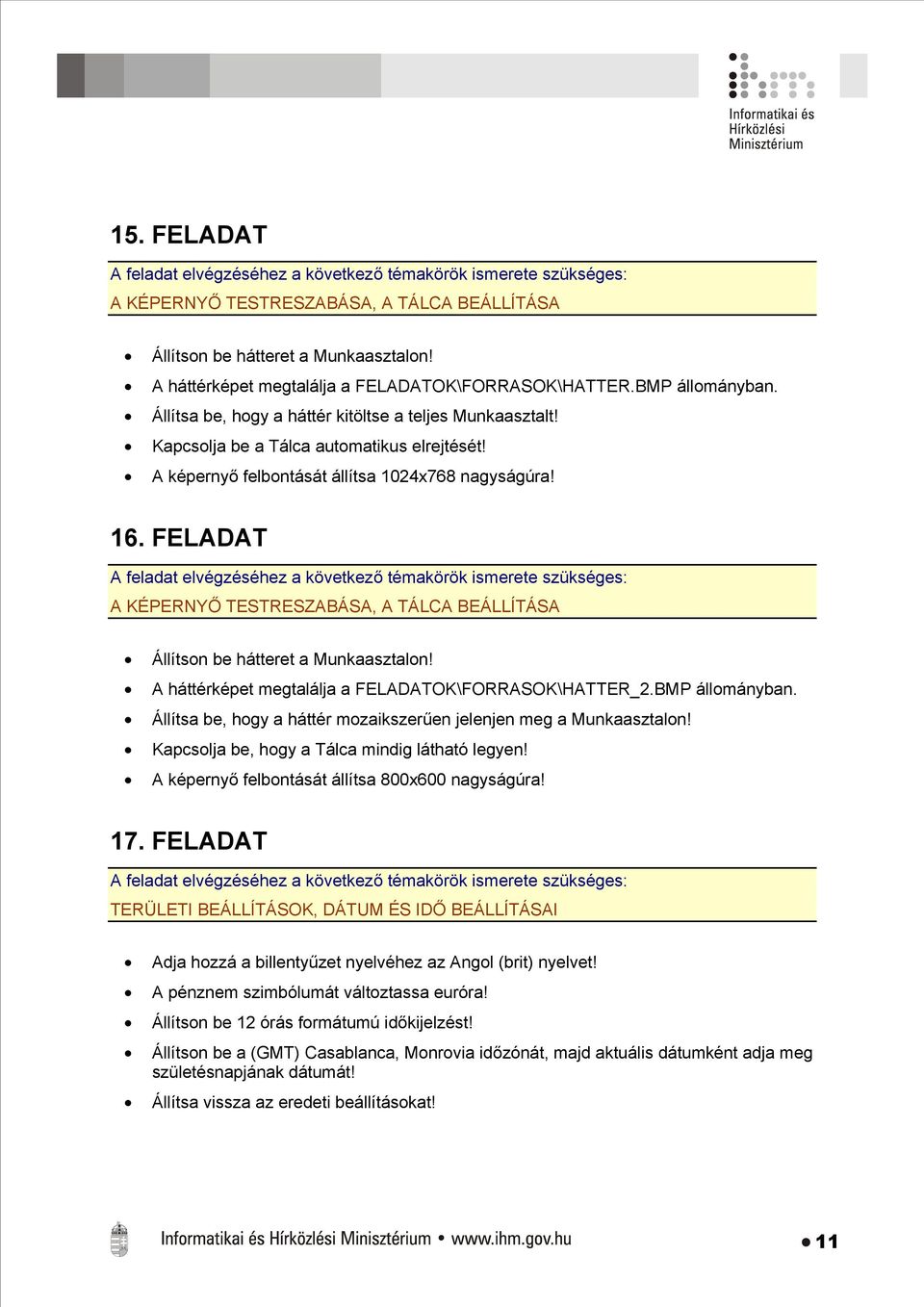 FELADAT A KÉPERNYŐ TESTRESZABÁSA, A TÁLCA BEÁLLÍTÁSA Állítson be hátteret a Munkaasztalon! A háttérképet megtalálja a FELADATOK\FORRASOK\HATTER_2.BMP állományban.