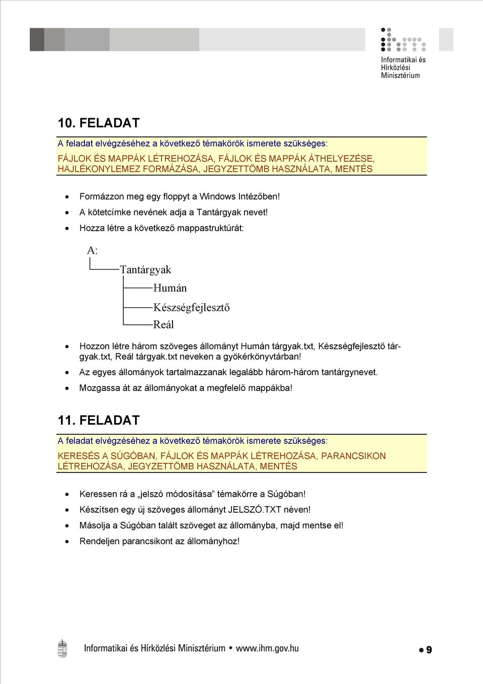 txt, Készségfejlesztő tárgyak.txt, Reál tárgyak.txt neveken a gyökérkönyvtárban! Az egyes állományok tartalmazzanak legalább három-három tantárgynevet.