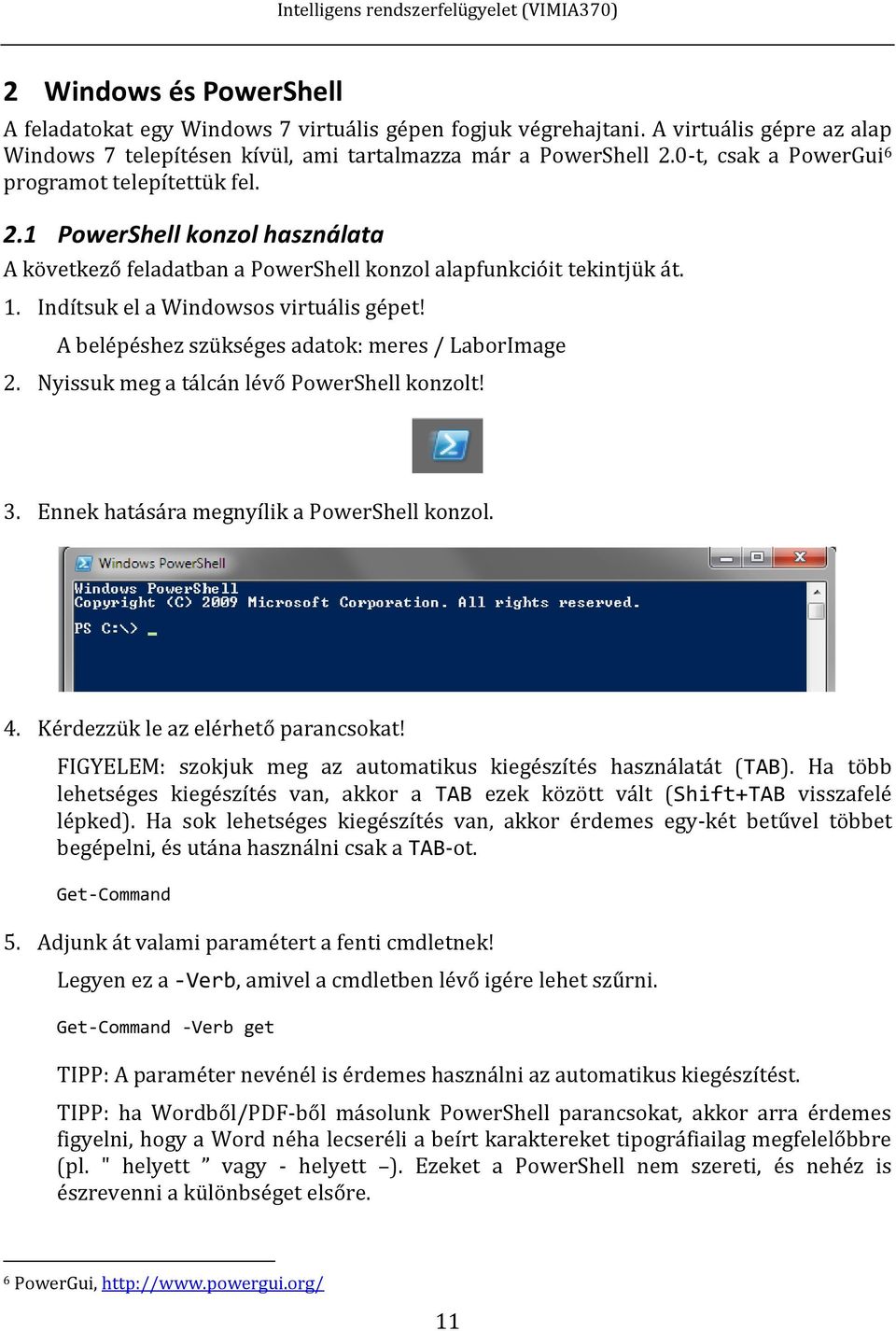 A belépéshez szükséges adatok: meres / LaborImage 2. Nyissuk meg a tálcán lévő PowerShell konzolt! 3. Ennek hatására megnyílik a PowerShell konzol. 4. Kérdezzük le az elérhető parancsokat!