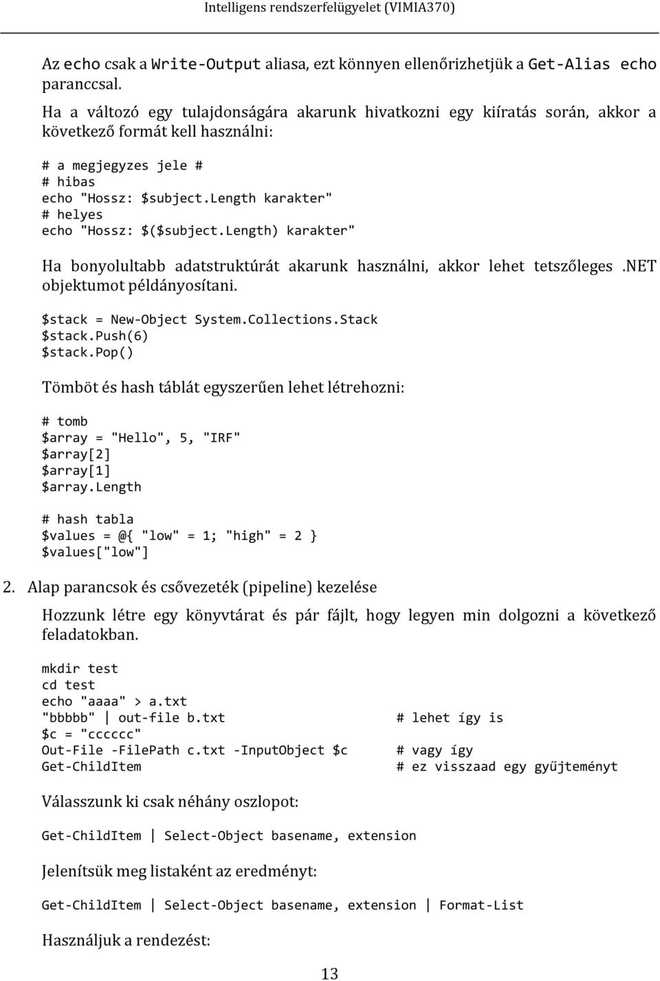 length karakter" # helyes echo "Hossz: $($subject.length) karakter" Ha bonyolultabb adatstruktúrát akarunk használni, akkor lehet tetszőleges.net objektumot példányosítani. $stack = New-Object System.