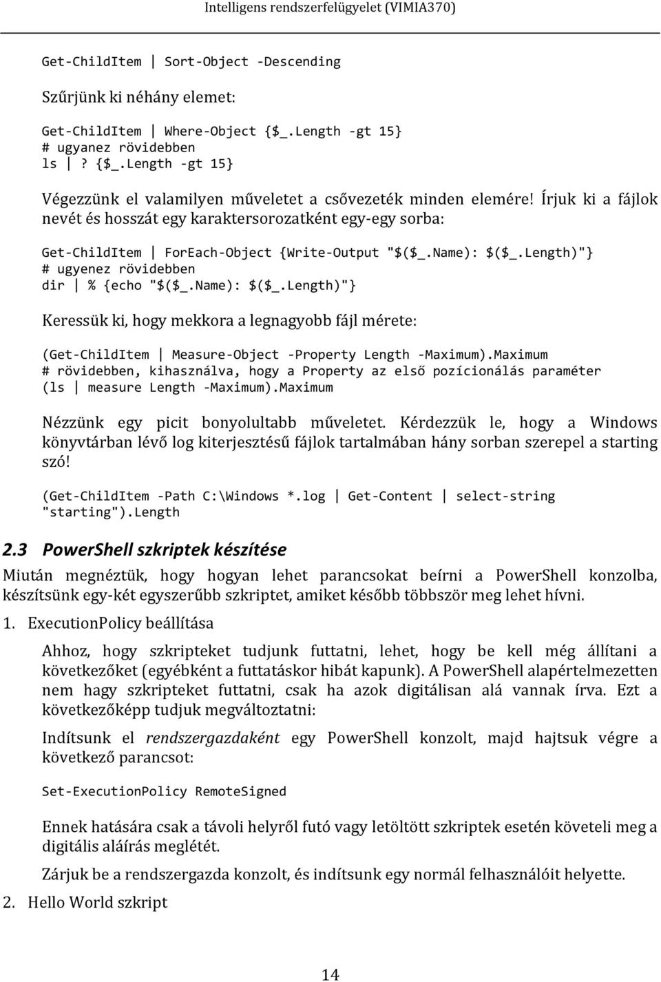 Length)"} # ugyenez rövidebben dir % {echo "$($_.Name): $($_.Length)"} Keressük ki, hogy mekkora a legnagyobb fájl mérete: (Get-ChildItem Measure-Object -Property Length -Maximum).