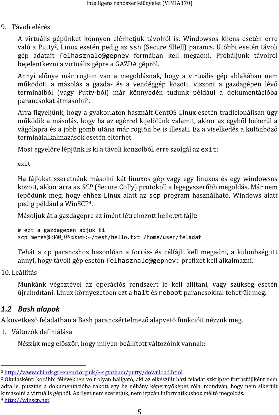 Annyi előnye már rögtön van a megoldásnak, hogy a virtuális gép ablakában nem működött a másolás a gazda- és a vendéggép között, viszont a gazdagépen lévő terminálból (vagy Putty-ból) már könnyedén