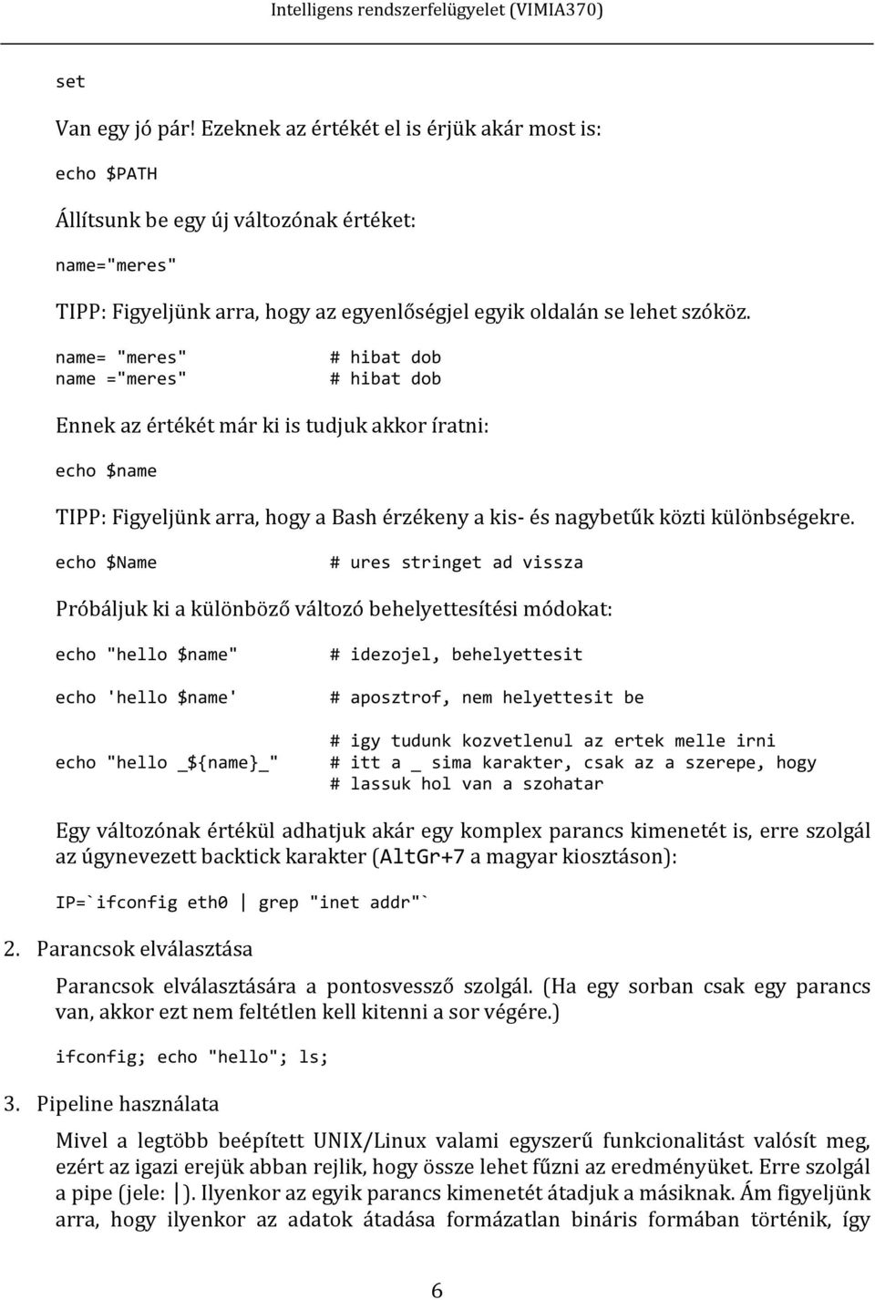 name= "meres" name ="meres" # hibat dob # hibat dob Ennek az értékét már ki is tudjuk akkor íratni: echo $name TIPP: Figyeljünk arra, hogy a Bash érzékeny a kis- és nagybetűk közti különbségekre.