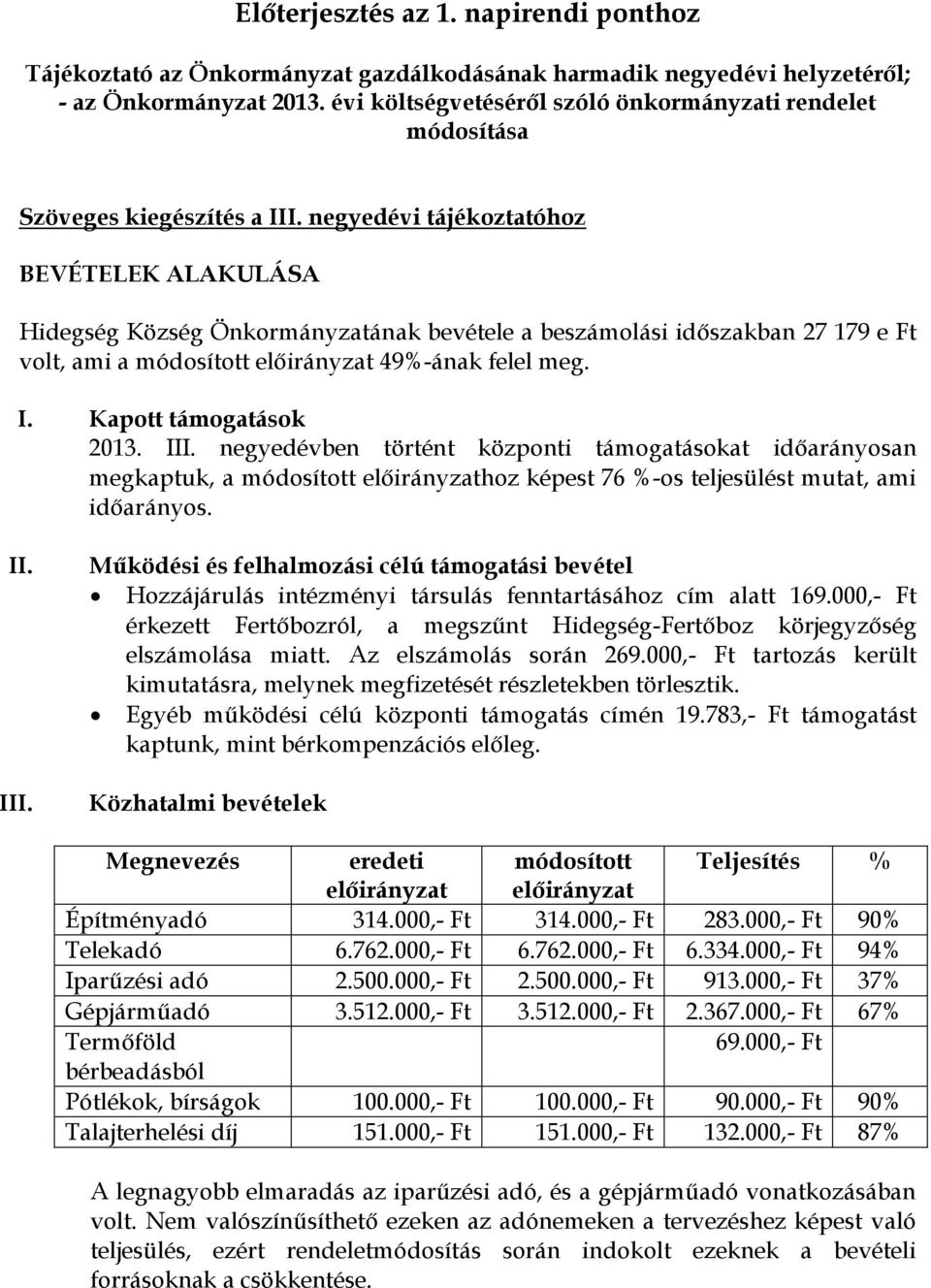 negyedévi tájékoztatóhoz BEVÉTELEK ALAKULÁSA Hidegség Község Önkormányzatának bevétele a beszámolási időszakban 27 179 e Ft volt, ami a módosított előirányzat 49%-ának felel meg. I.