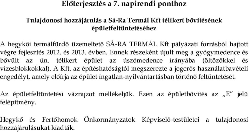 hajtott végre fejlesztés 2012. és 2013. évben. Ennek részeként újult meg a gyógymedence és bővült az ún. télikert épület az úszómedence irányába (öltözőkkel és vizesblokkokkal).