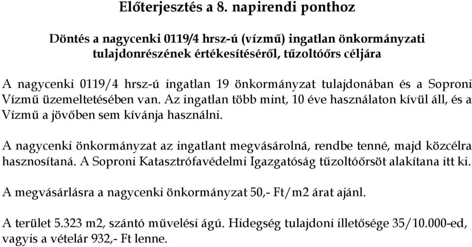 önkormányzat tulajdonában és a Soproni Vízmű üzemeltetésében van. Az ingatlan több mint, 10 éve használaton kívül áll, és a Vízmű a jövőben sem kívánja használni.