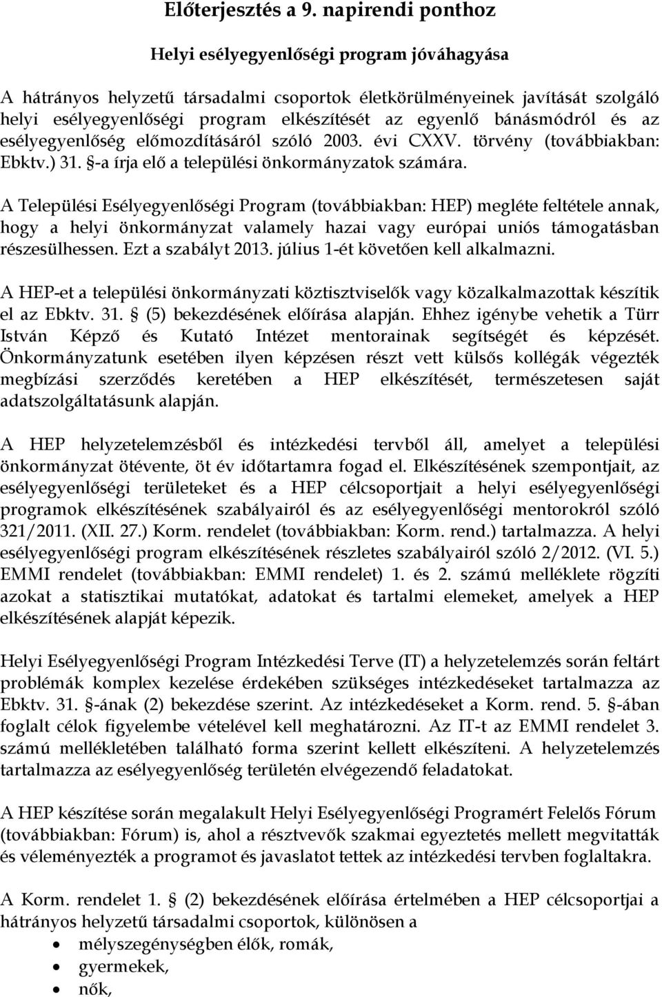 bánásmódról és az esélyegyenlőség előmozdításáról szóló 2003. évi CXXV. törvény (továbbiakban: Ebktv.) 31. -a írja elő a települési önkormányzatok számára.