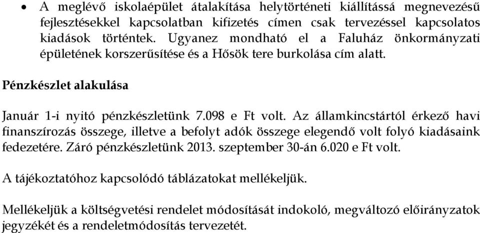 Az államkincstártól érkező havi finanszírozás összege, illetve a befolyt adók összege elegendő volt folyó kiadásaink fedezetére. Záró pénzkészletünk 2013. szeptember 30-án 6.