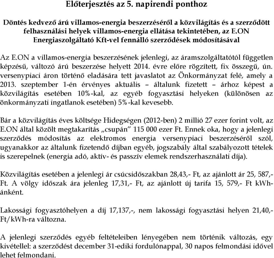 évre előre rögzített, fix összegű, ún. versenypiaci áron történő eladására tett javaslatot az Önkormányzat felé, amely a 2013.