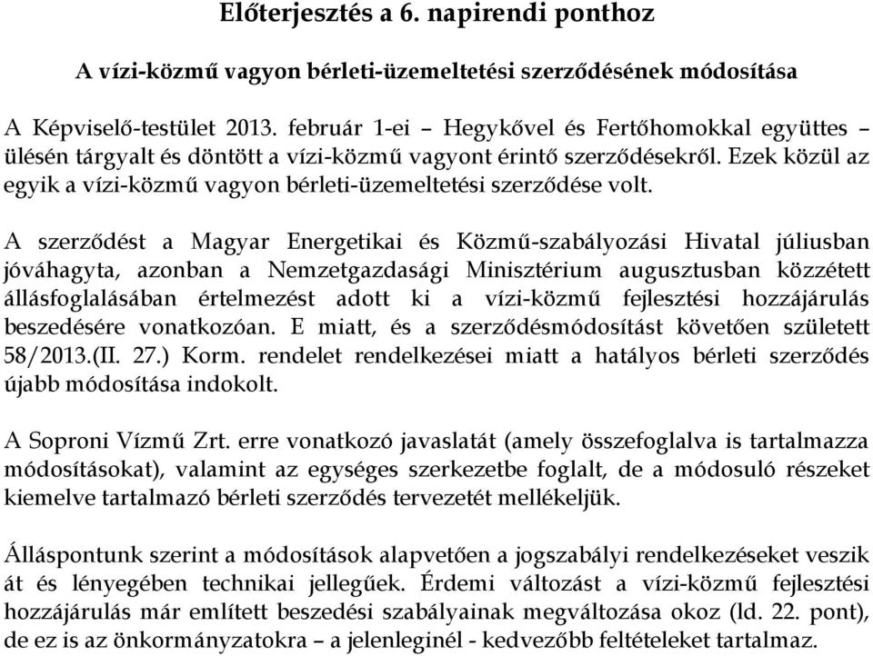 A szerződést a Magyar Energetikai és Közmű-szabályozási Hivatal júliusban jóváhagyta, azonban a Nemzetgazdasági Minisztérium augusztusban közzétett állásfoglalásában értelmezést adott ki a vízi-közmű