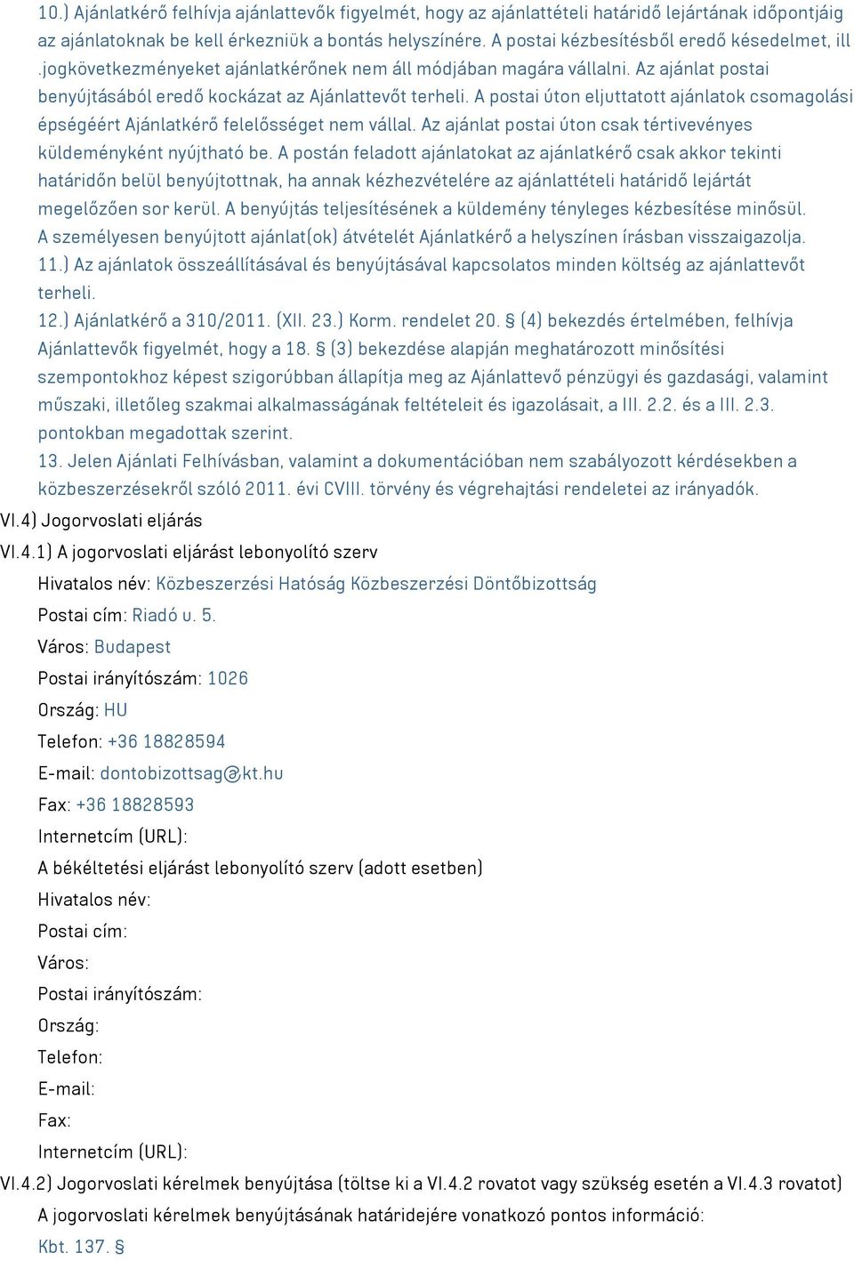 A postai úton eljuttatott ajánlatok csomagolási épségéért Ajánlatkérő felelősséget nem vállal. Az ajánlat postai úton csak tértivevényes küldeményként nyújtható be.