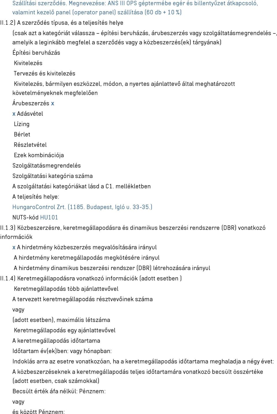 2) A szerződés típusa, és a teljesítés helye (csak azt a kategóriát válassza építési beruházás, árubeszerzés vagy szolgáltatásmegrendelés, amelyik a leginkább megfelel a szerződés vagy a