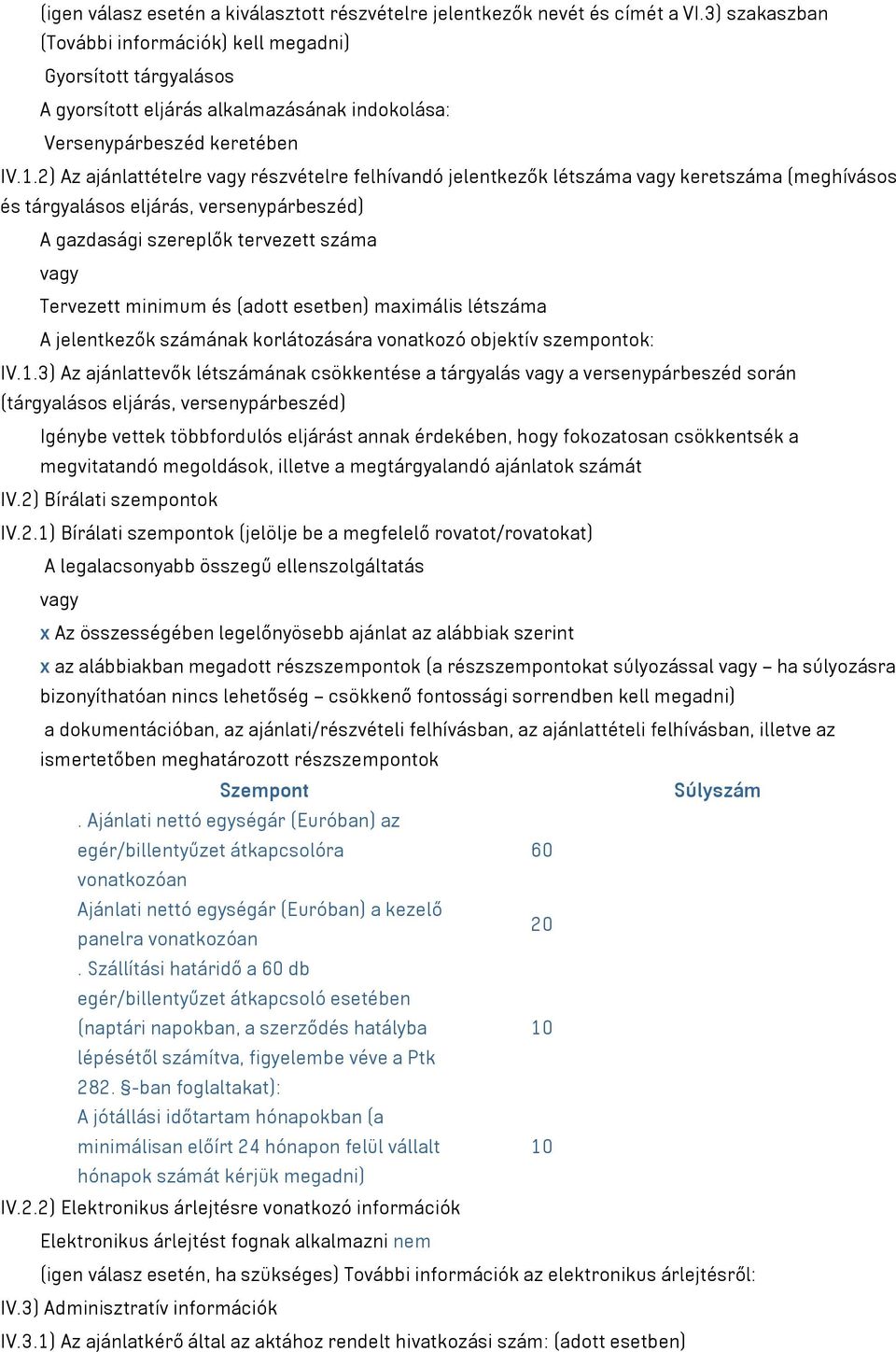 2) Az ajánlattételre vagy részvételre felhívandó jelentkezők létszáma vagy keretszáma (meghívásos és tárgyalásos eljárás, versenypárbeszéd) A gazdasági szereplők tervezett száma vagy Tervezett