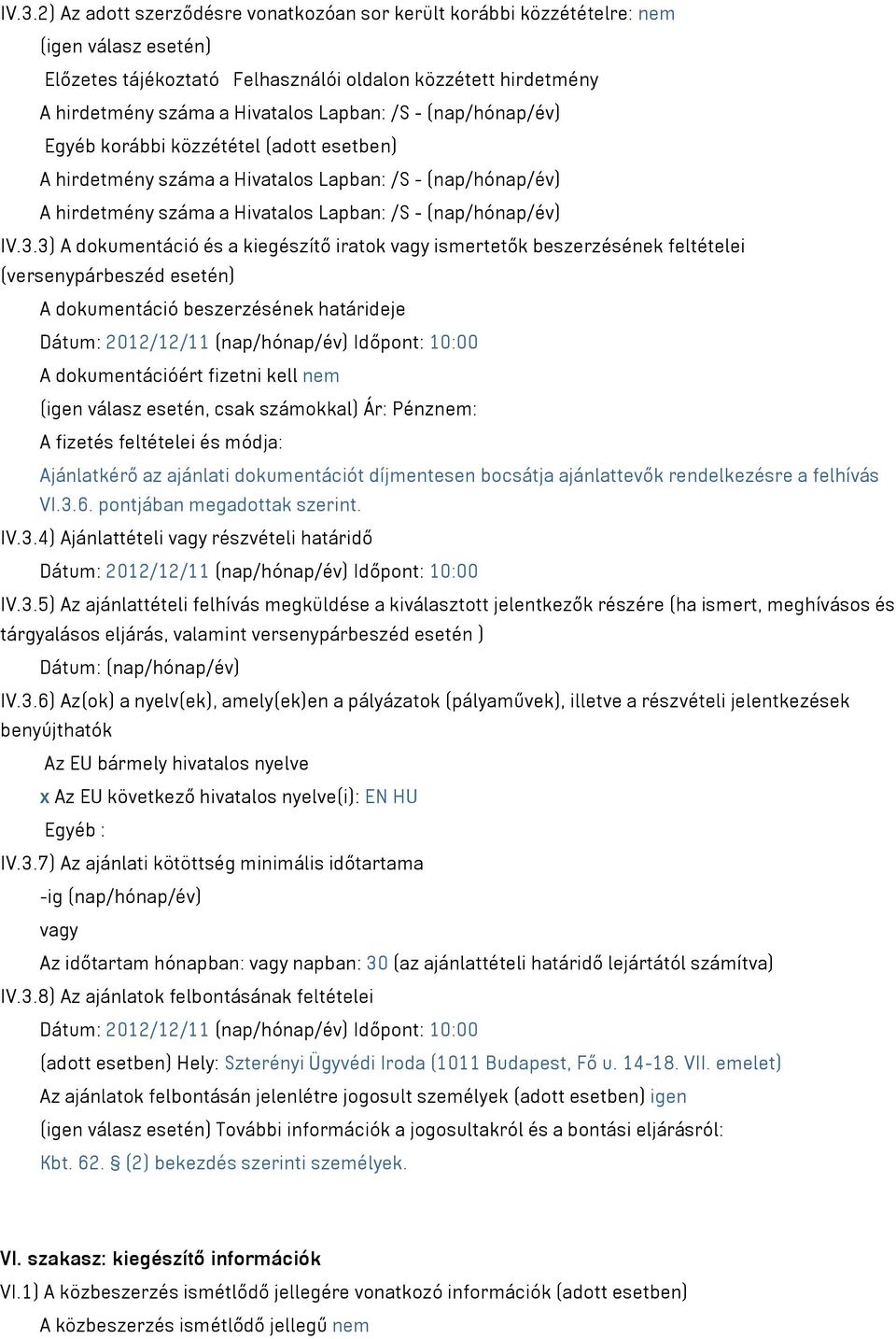 3) A dokumentáció és a kiegészítő iratok vagy ismertetők beszerzésének feltételei (versenypárbeszéd esetén) A dokumentáció beszerzésének határideje Dátum: 2012/12/11 (nap/hónap/év) Időpont: 10:00 A