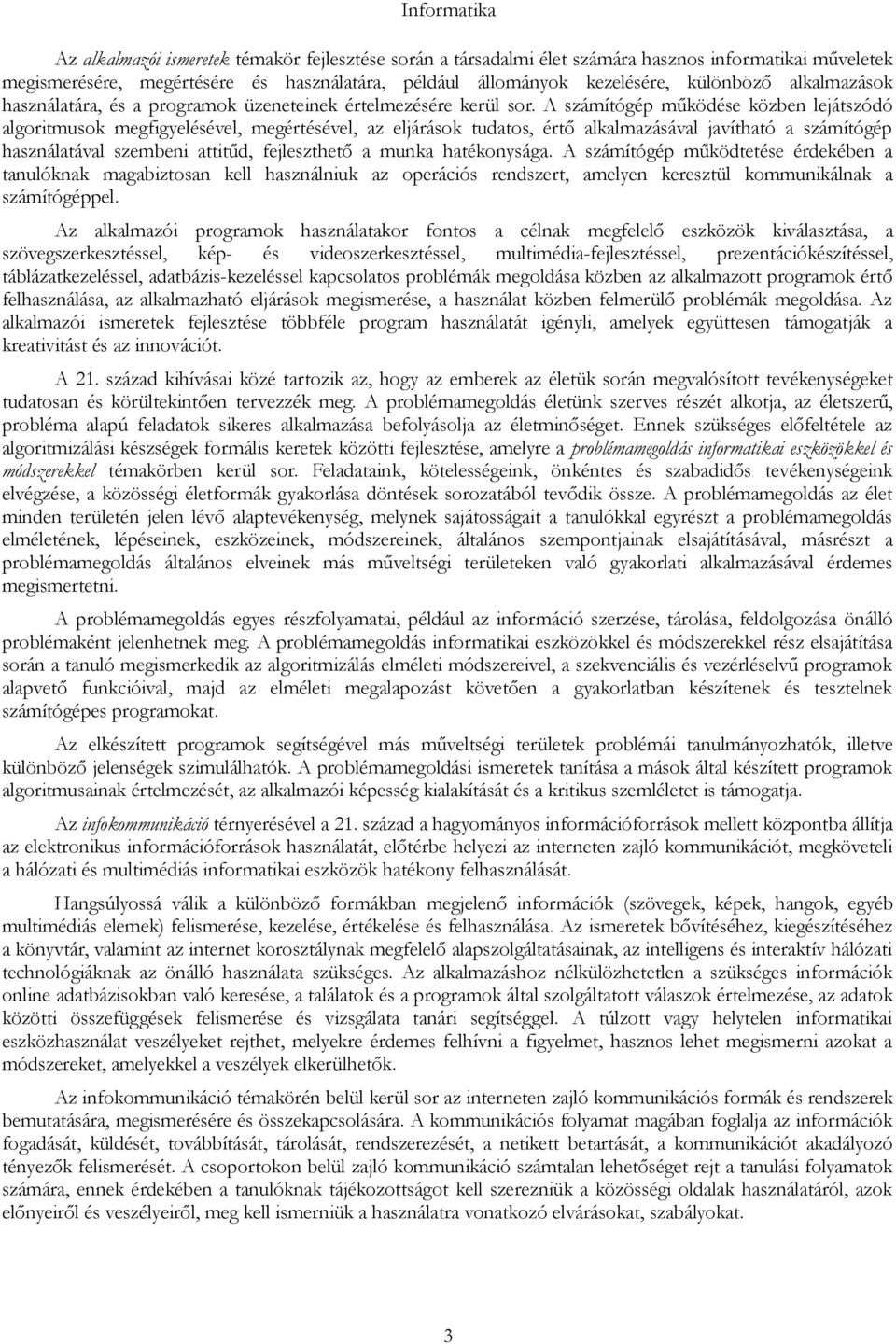 A számítógép működése közben lejátszódó algoritmusok megfigyelésével, megértésével, az eljárások tudatos, értő alkalmazásával javítható a számítógép használatával szembeni attitűd, fejleszthető a