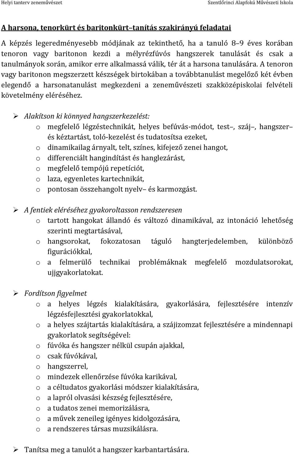 A tenoron vagy baritonon megszerzett készségek birtokában a továbbtanulást megelőző két évben elegendő a harsonatanulást megkezdeni a zeneművészeti szakközépiskolai felvételi követelmény eléréséhez.