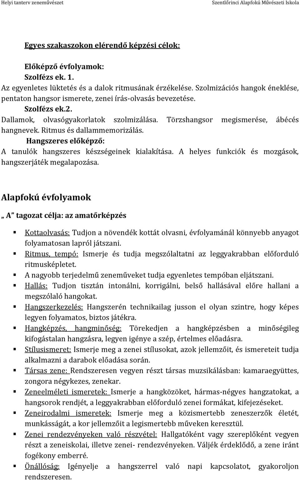 Ritmus és dallammemorizálás. Hangszeres előképző: A tanulók hangszeres készségeinek kialakítása. A helyes funkciók és mozgások, hangszerjáték megalapozása.