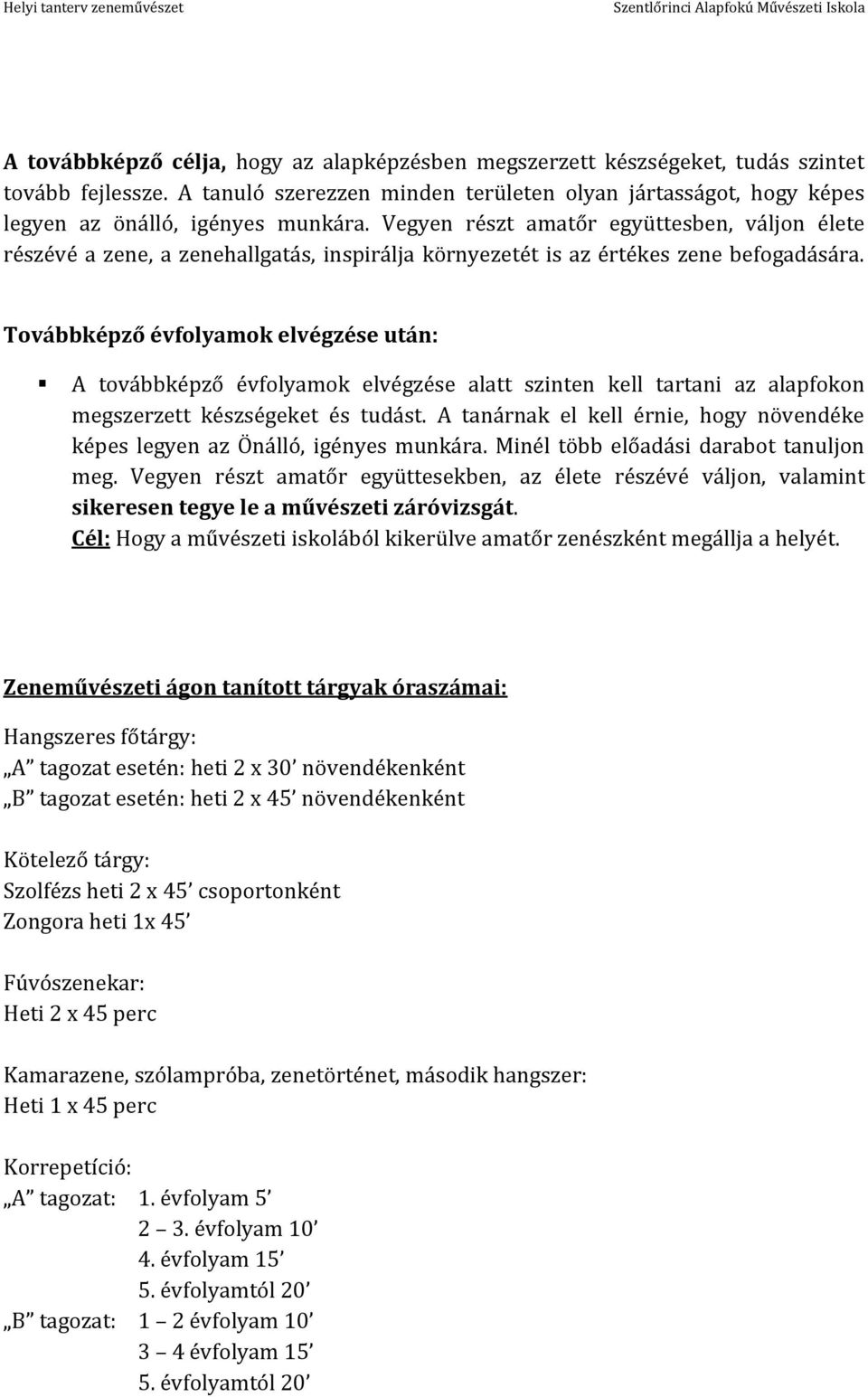 Továbbképző évfolyamok elvégzése után: A továbbképző évfolyamok elvégzése alatt szinten kell tartani az alapfokon megszerzett készségeket és tudást.