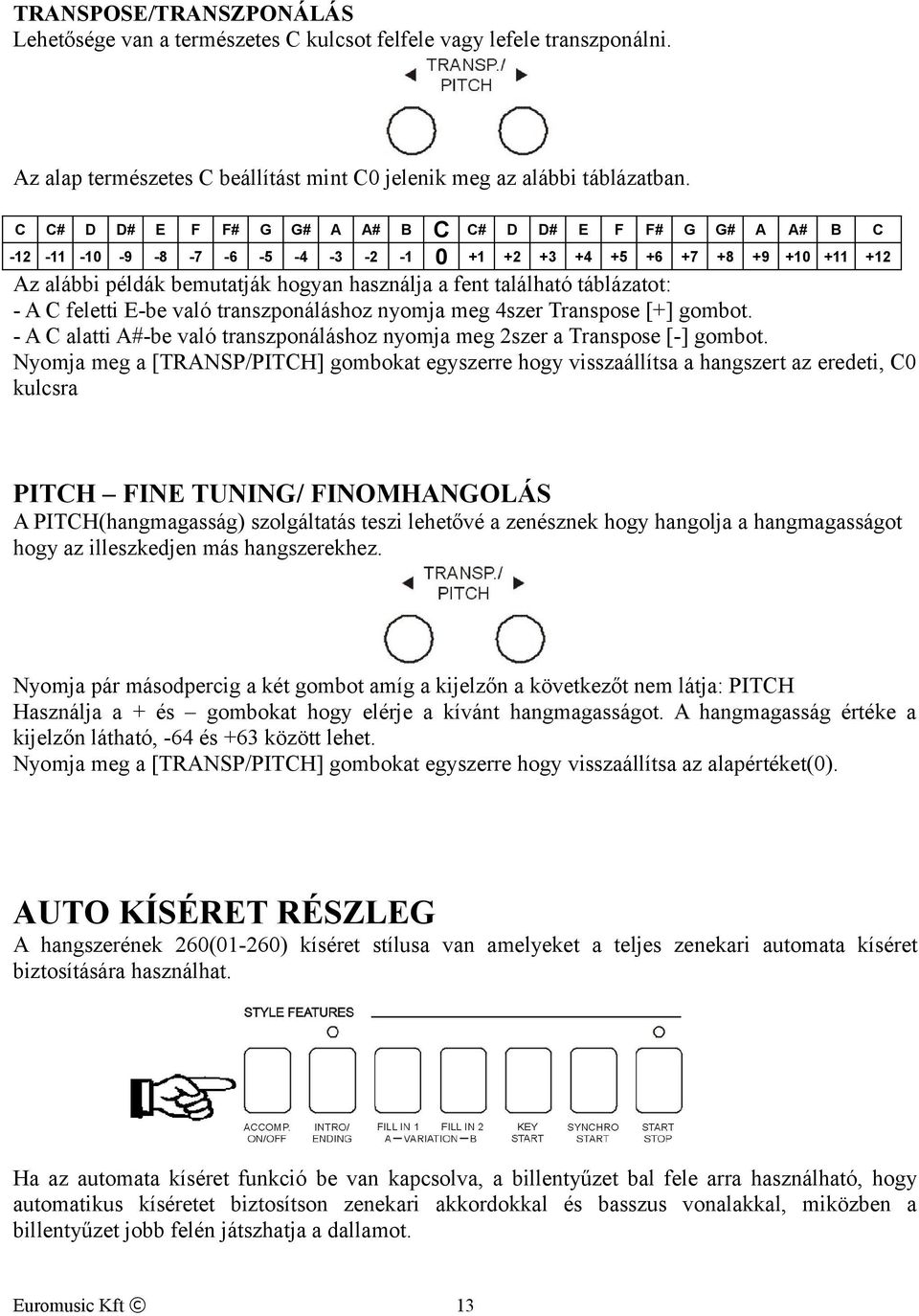 Transpose [+] gombot. - A C alatti A#-be való transzponáláshoz nyomja meg 2szer a Transpose [-] gombot.